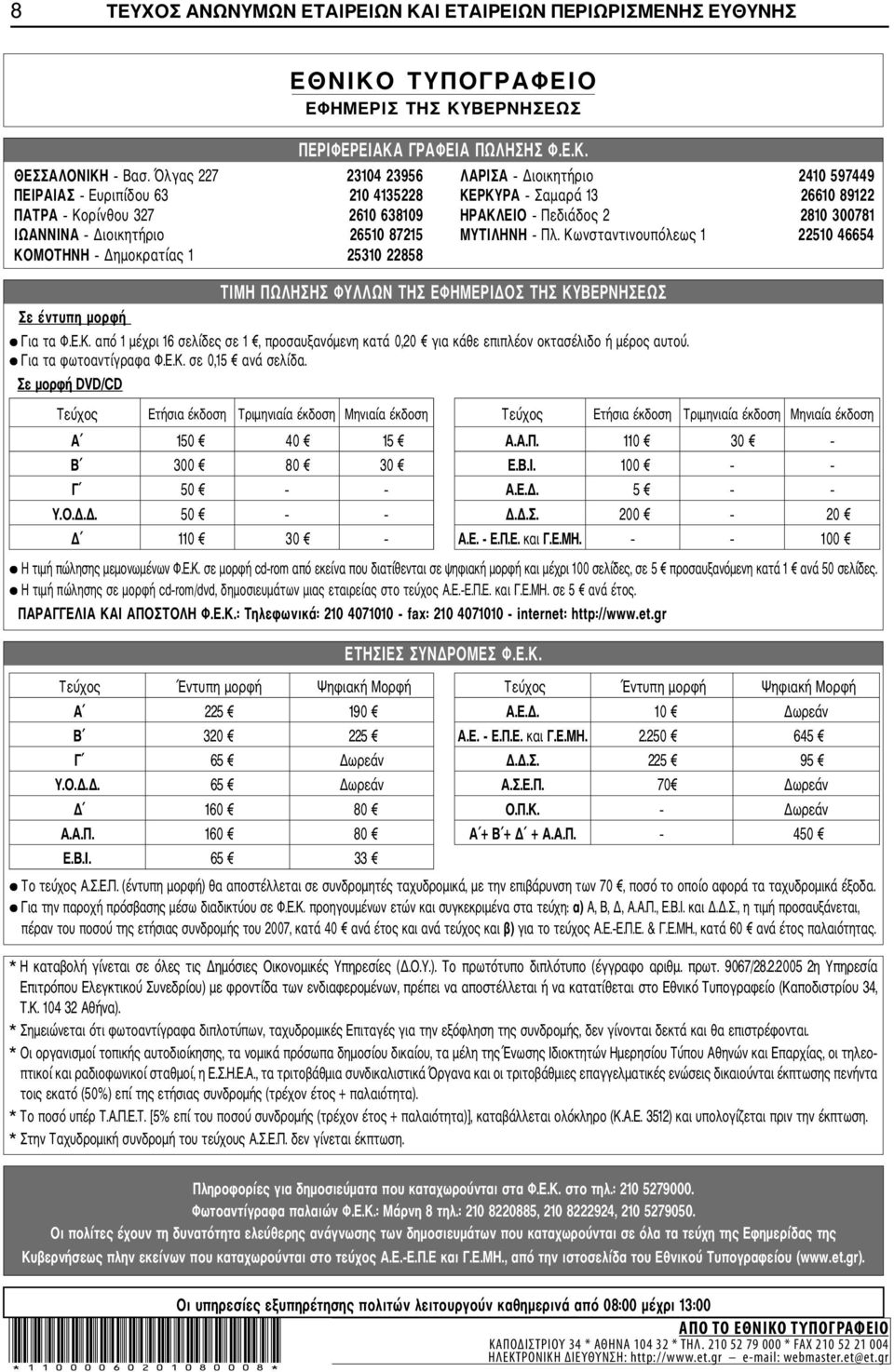 Διοικητήριο 26510 87215 ΜΥΤΙΛΗΝΗ Πλ. Κωνσταντινουπόλεως 1 22510 46654 ΚΟΜΟΤΗΝΗ Δημοκρατίας 1 25310 22858 Σε έντυπη μορφή ΤΙΜΗ ΠΩΛΗΣΗΣ ΦΥΛΛΩΝ ΤΗΣ ΕΦΗΜΕΡΙΔΟΣ ΤΗΣ ΚΥΒΕΡΝΗΣΕΩΣ Για τα Φ.Ε.Κ. από 1 μέχρι 16 σελίδες σε 1, προσαυξανόμενη κατά 0,20 για κάθε επιπλέον οκτασέλιδο ή μέρος αυτού.