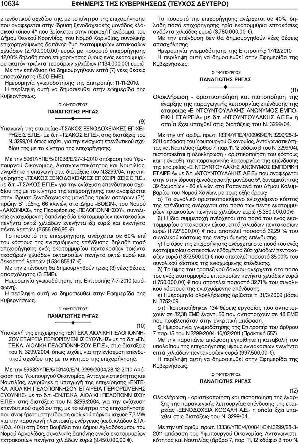 000,00) ευρώ, με ποσοστό επιχορήγησης 42,00% δηλαδή ποσό επιχορήγησης ύψους ενός εκατομμυρί ου εκατόν τριάντα τεσσάρων χιλιάδων (1.134.000,00) ευρώ. Με την επένδυση θα δημιουργηθούν επτά (7) νέες θέσεις απασχόλησης (5,00 ΕΜΕ).