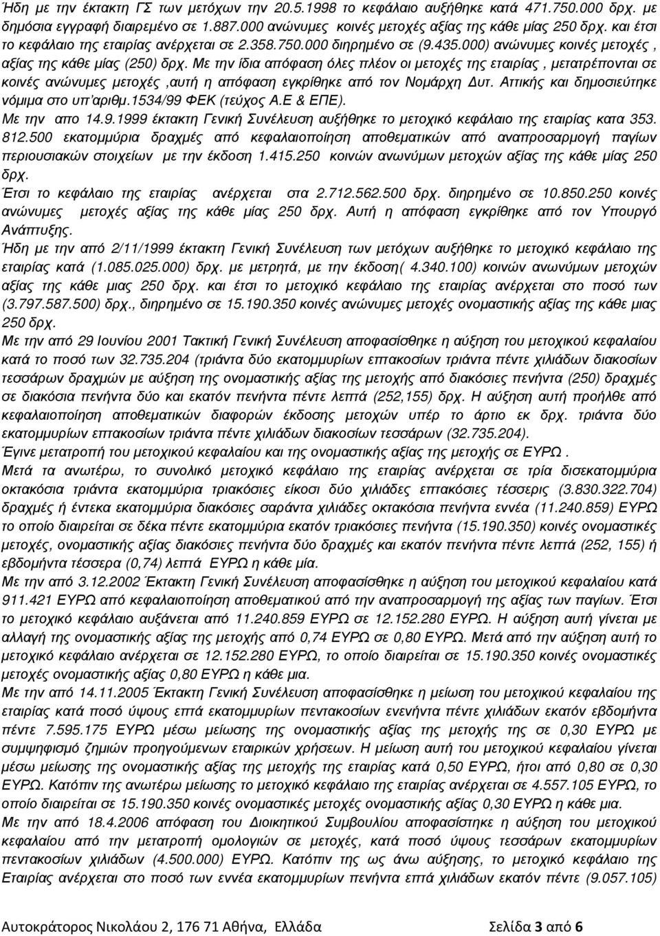 Με την ίδια απόφαση όλες πλέον οι µετοχές της εταιρίας, µετατρέπονται σε κοινές ανώνυµες µετοχές,αυτή η απόφαση εγκρίθηκε από τον Νοµάρχη υτ. Αττικής και δηµοσιεύτηκε νόµιµα στο υπ αριθµ.