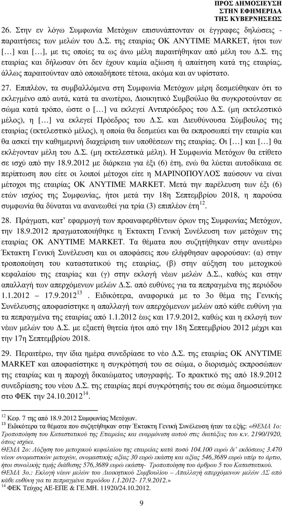 Επιπλέον, τα συµβαλλόµενα στη Συµφωνία Μετόχων µέρη δεσµεύθηκαν ότι το εκλεγµένο από αυτά, κατά τα ανωτέρω, ιοικητικό Συµβούλιο θα συγκροτούνταν σε σώµα κατά τρόπο, ώστε ο [ ] να εκλεγεί Αντιπρόεδρος