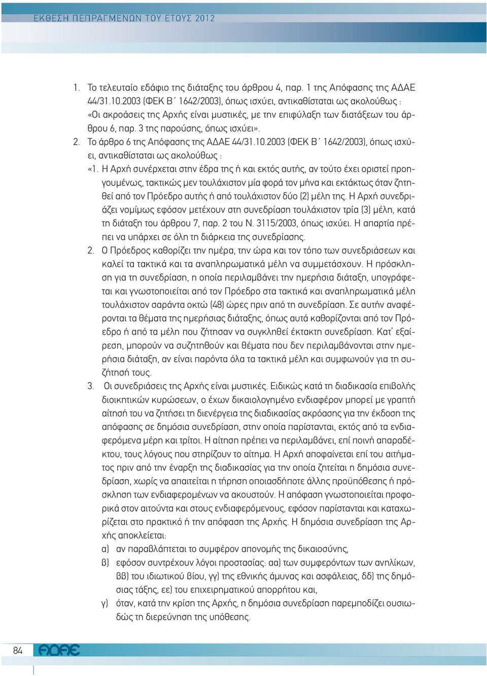 Το άρθρο 6 της Απόφασης της ΑΔΑΕ 44/31.10.2003 (ΦΕΚ Β 1642/2003), όπως ισχύει, αντικαθίσταται ως ακολούθως : «1.