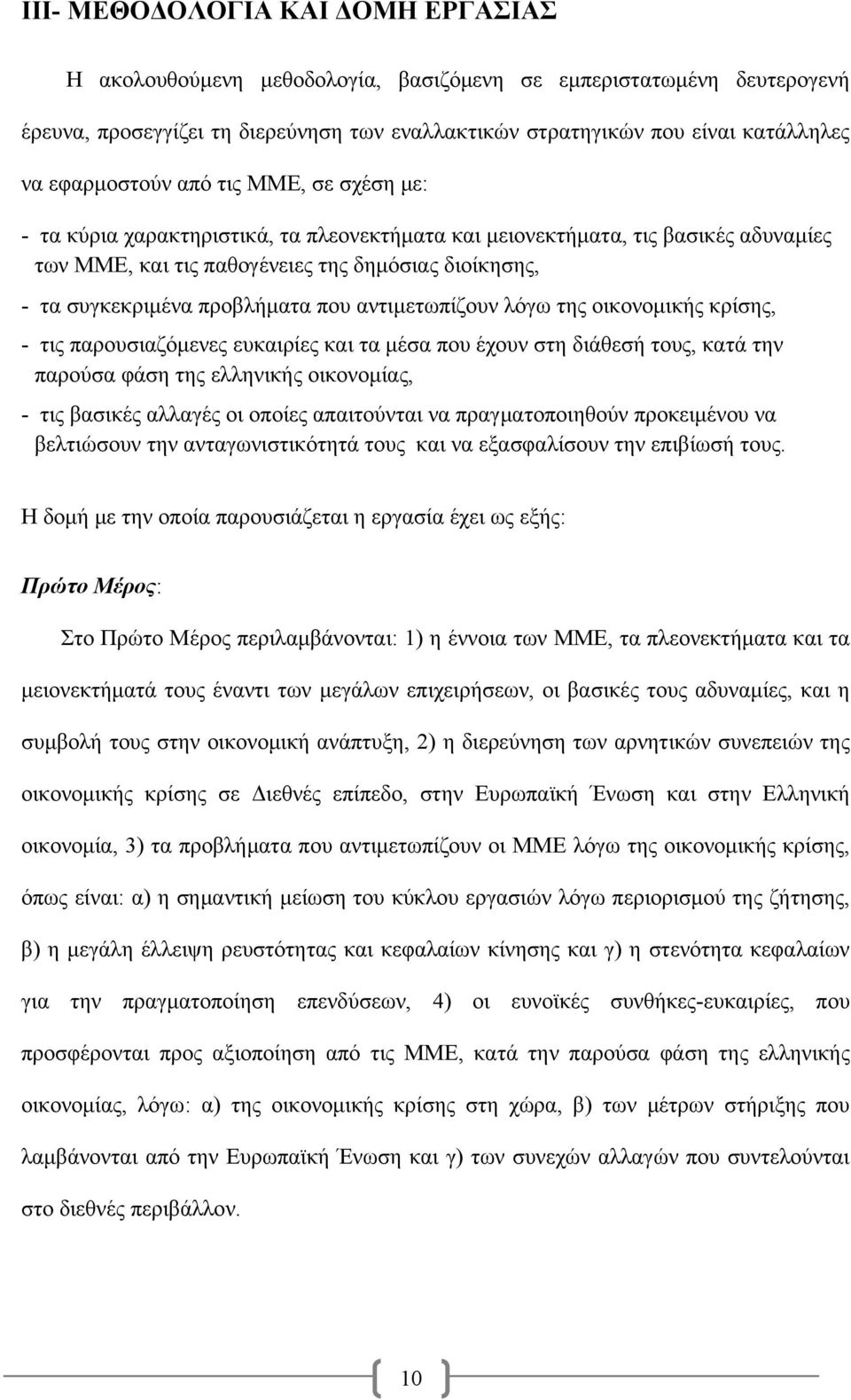 προβλήματα που αντιμετωπίζουν λόγω της οικονομικής κρίσης, - τις παρουσιαζόμενες ευκαιρίες και τα μέσα που έχουν στη διάθεσή τους, κατά την παρούσα φάση της ελληνικής οικονομίας, - τις βασικές