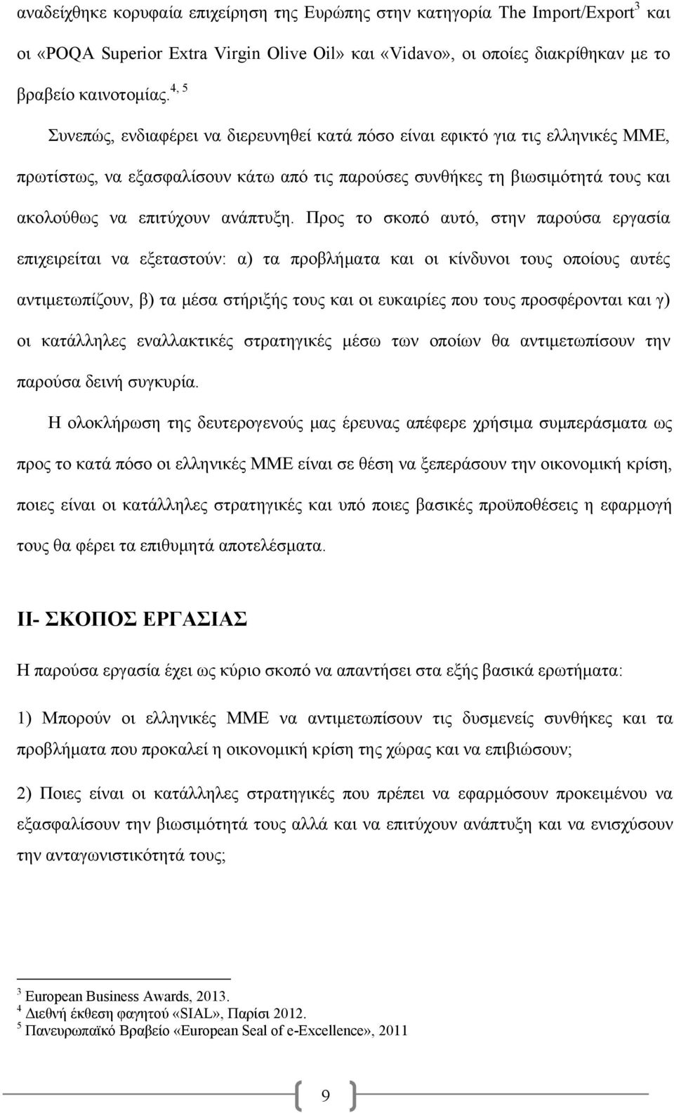 Προς το σκοπό αυτό, στην παρούσα εργασία επιχειρείται να εξεταστούν: α) τα προβλήματα και οι κίνδυνοι τους οποίους αυτές αντιμετωπίζουν, β) τα μέσα στήριξής τους και οι ευκαιρίες που τους