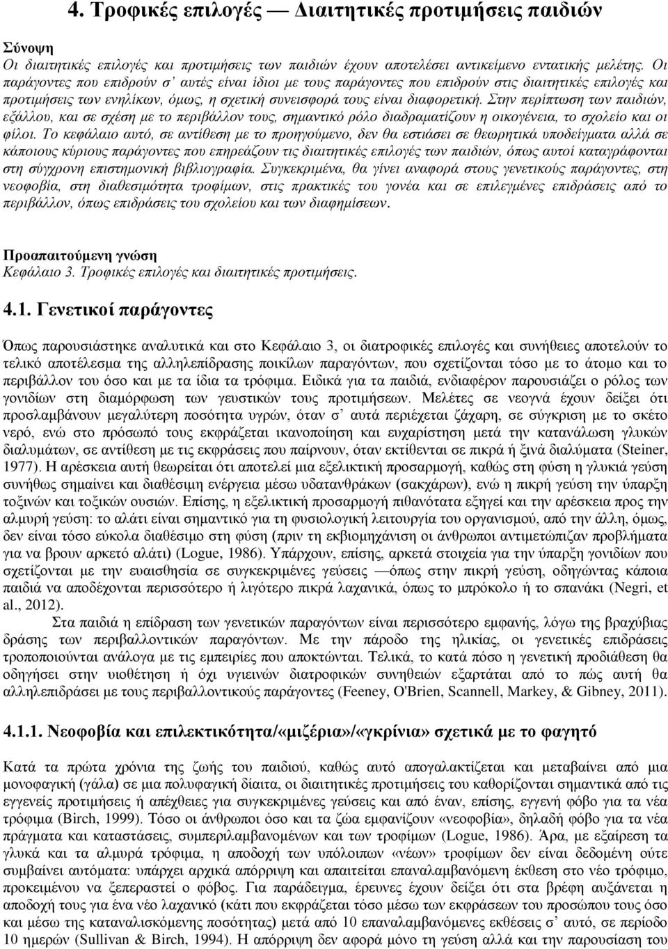 Στην περίπτωση των παιδιών, εξάλλου, και σε σχέση με το περιβάλλον τους, σημαντικό ρόλο διαδραματίζουν η οικογένεια, το σχολείο και οι φίλοι.
