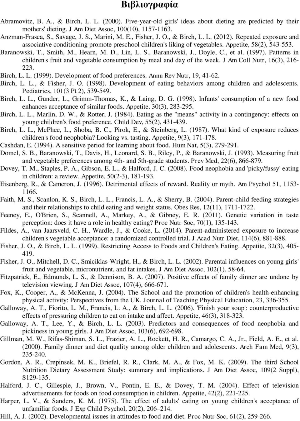 Baranowski, T., Smith, M., Hearn, M. D., Lin, L. S., Baranowski, J., Doyle, C., et al. (1997). Patterns in children's fruit and vegetable consumption by meal and day of the week.