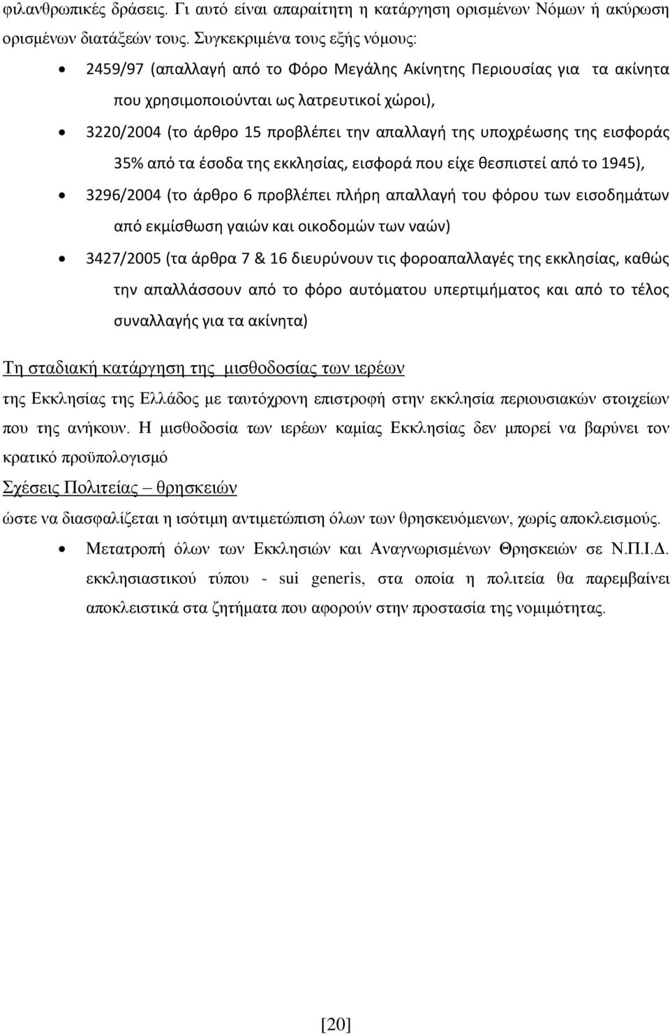 υποχρέωσης της εισφοράς 35% από τα έσοδα της εκκλησίας, εισφορά που είχε θεσπιστεί από το 1945), 3296/2004 (το άρθρο 6 προβλέπει πλήρη απαλλαγή του φόρου των εισοδημάτων από εκμίσθωση γαιών και