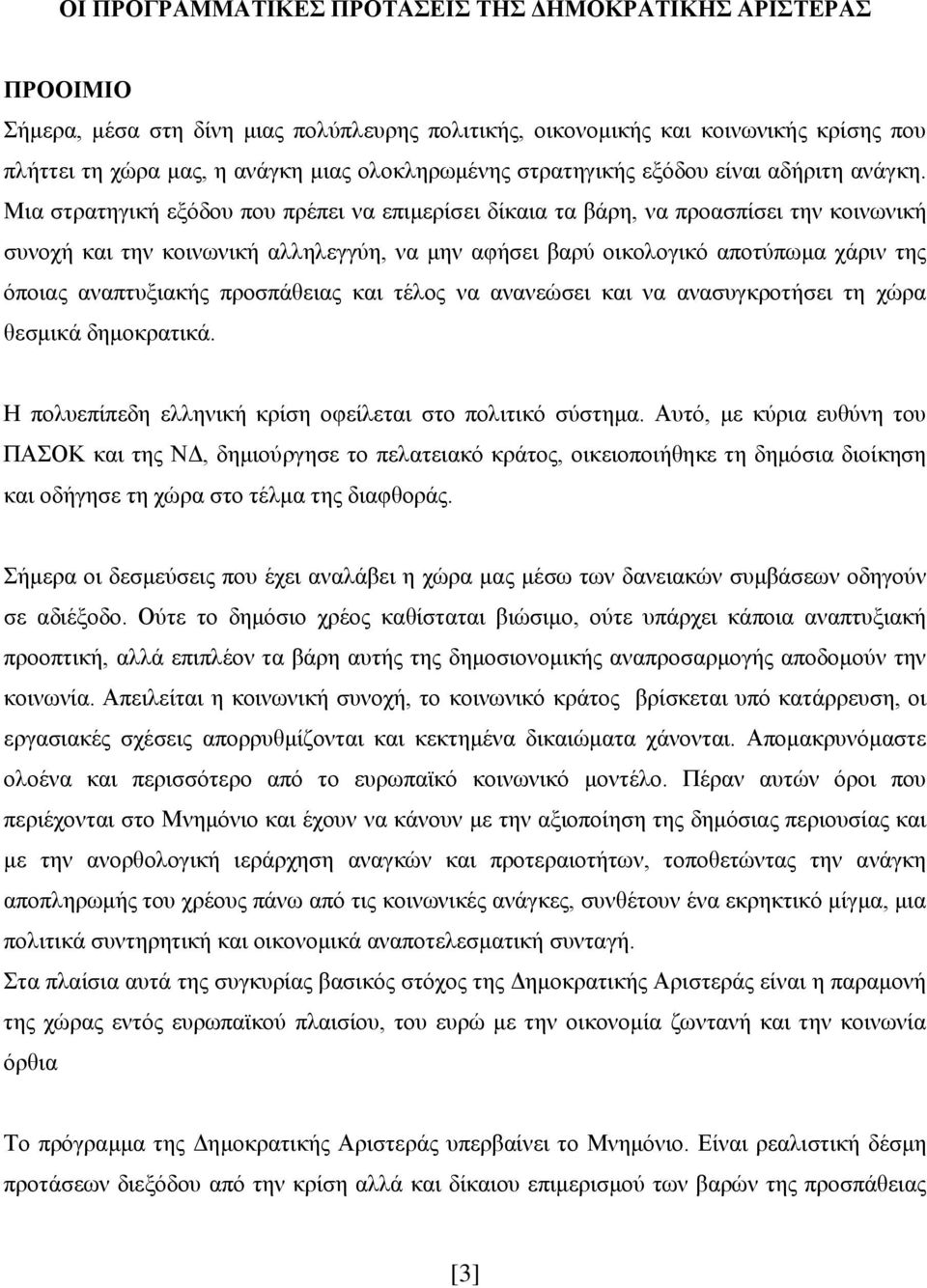 Μια στρατηγική εξόδου που πρέπει να επιμερίσει δίκαια τα βάρη, να προασπίσει την κοινωνική συνοχή και την κοινωνική αλληλεγγύη, να μην αφήσει βαρύ οικολογικό αποτύπωμα χάριν της όποιας αναπτυξιακής