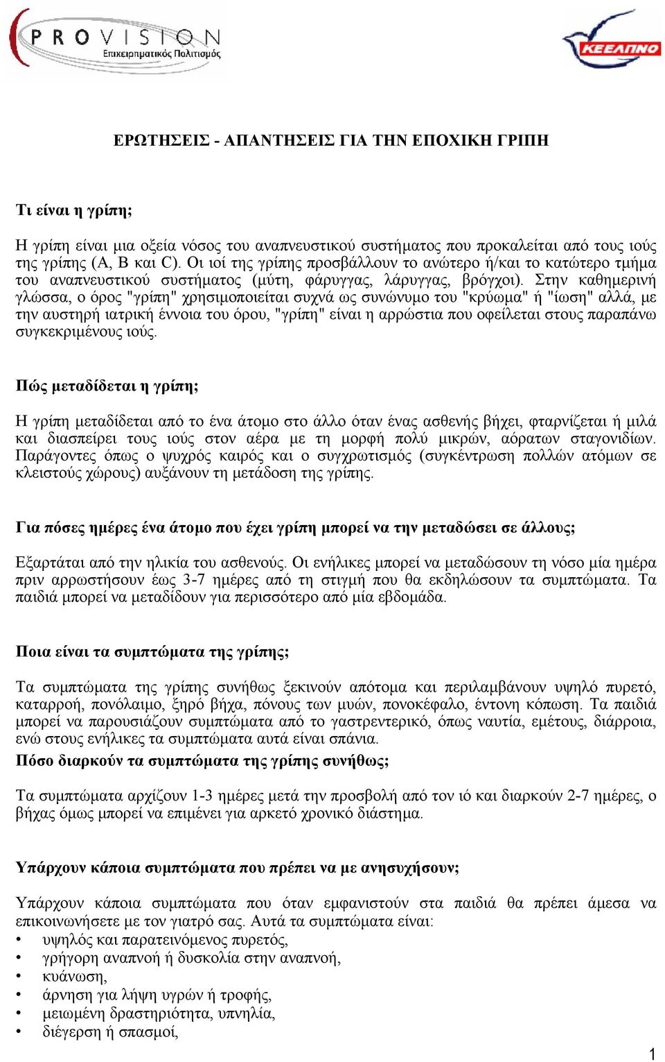 Στην καθηµερινή γλώσσα, ο όρος "γρίπη" χρησιµοποιείται συχνά ως συνώνυµο του "κρύωµα" ή "ίωση" αλλά, µε την αυστηρή ιατρική έννοια του όρου, "γρίπη" είναι η αρρώστια που οφείλεται στους παραπάνω