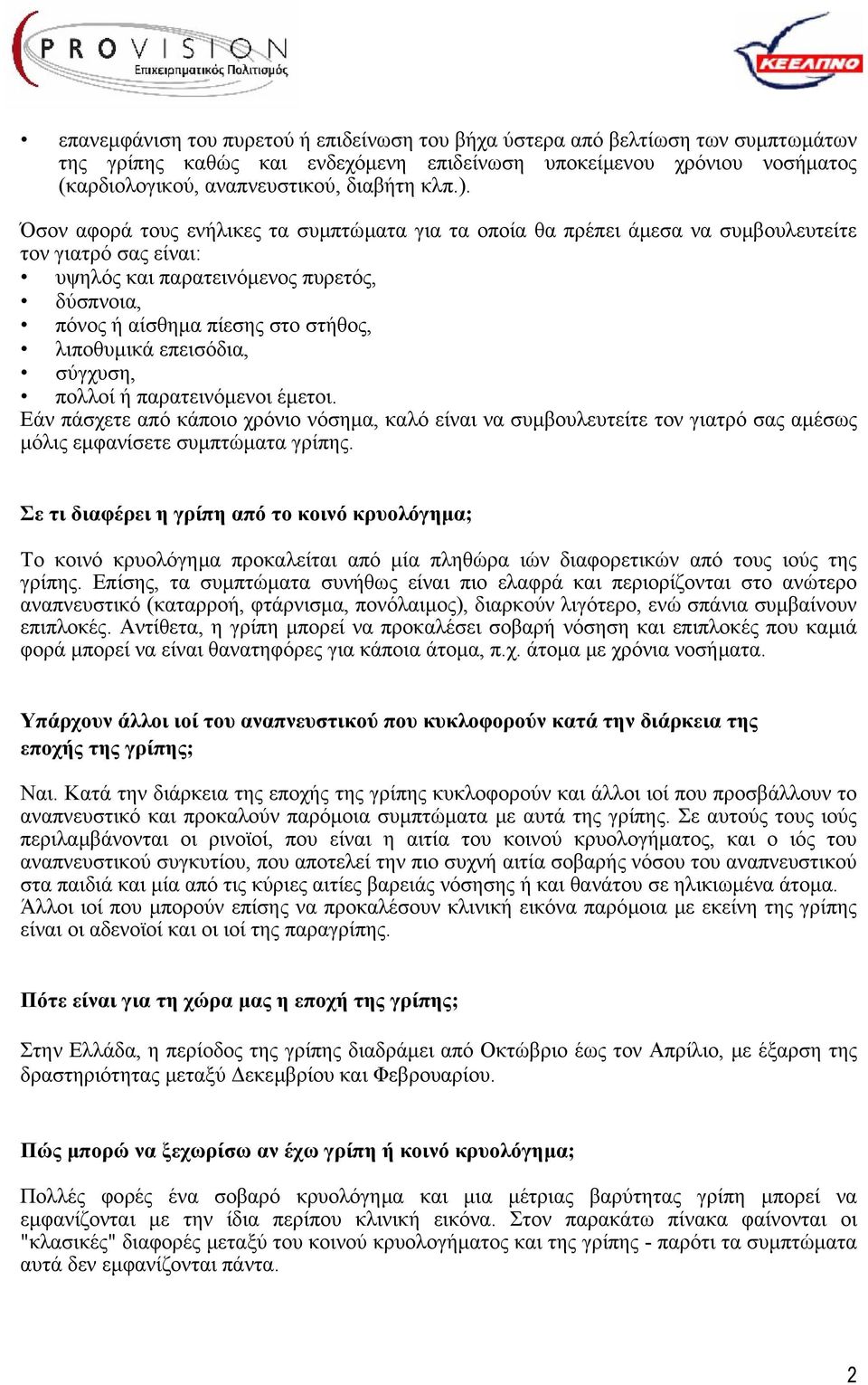 λιποθυµικά επεισόδια, σύγχυση, πολλοί ή παρατεινόµενοι έµετοι. Εάν πάσχετε από κάποιο χρόνιο νόσηµα, καλό είναι να συµβουλευτείτε τον γιατρό σας αµέσως µόλις εµφανίσετε συµπτώµατα γρίπης.