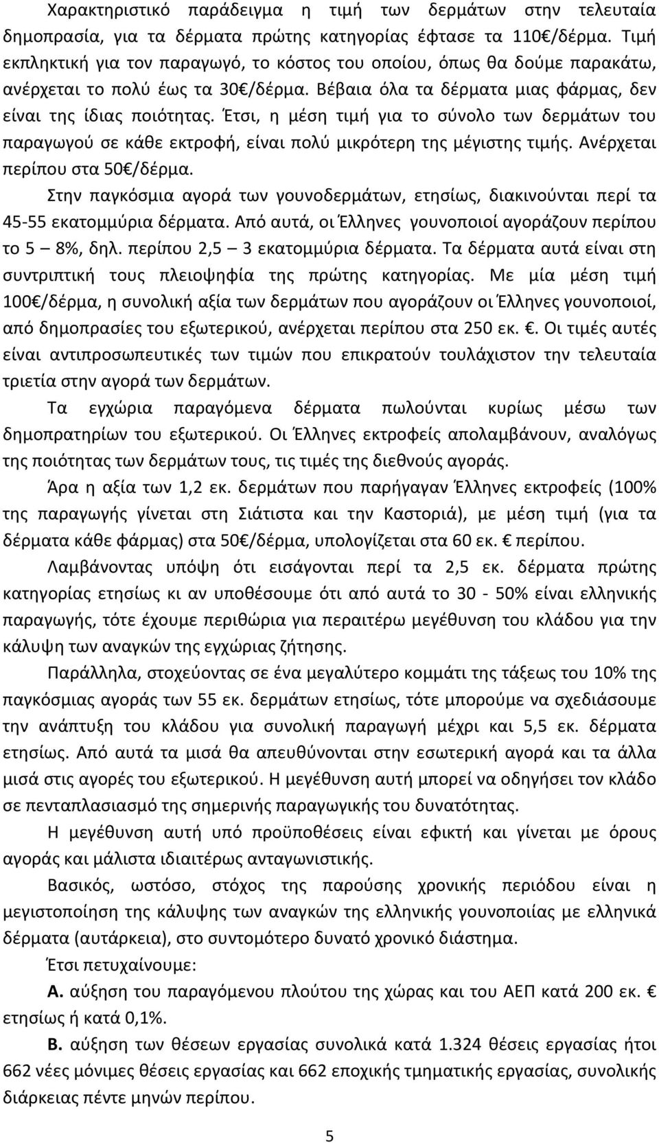 Έτσι, η μέση τιμή για το σύνολο των δερμάτων του παραγωγού σε κάθε εκτροφή, είναι πολύ μικρότερη της μέγιστης τιμής. Ανέρχεται περίπου στα 50 /δέρμα.