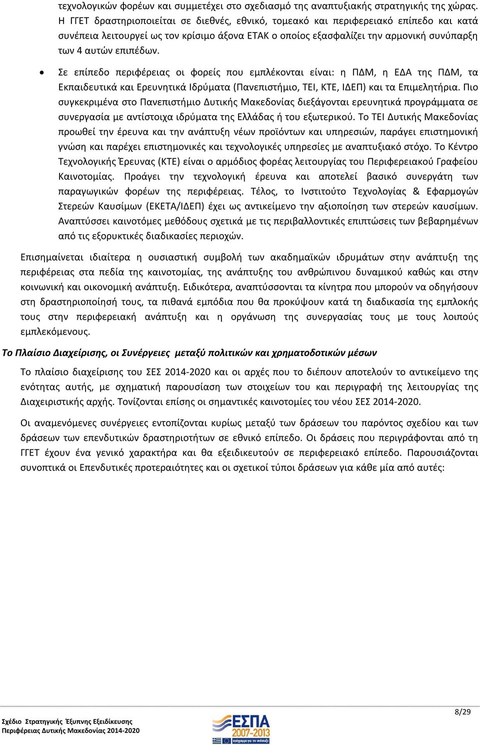 Σε επίπεδο περιφέρειας οι φορείς που εμπλέκονται είναι: η ΠΔΜ, η ΕΔΑ της ΠΔΜ, τα Εκπαιδευτικά και Ερευνητικά Ιδρύματα (Πανεπιστήμιο, ΤΕΙ, ΚΤΕ, ΙΔΕΠ) και τα Επιμελητήρια.