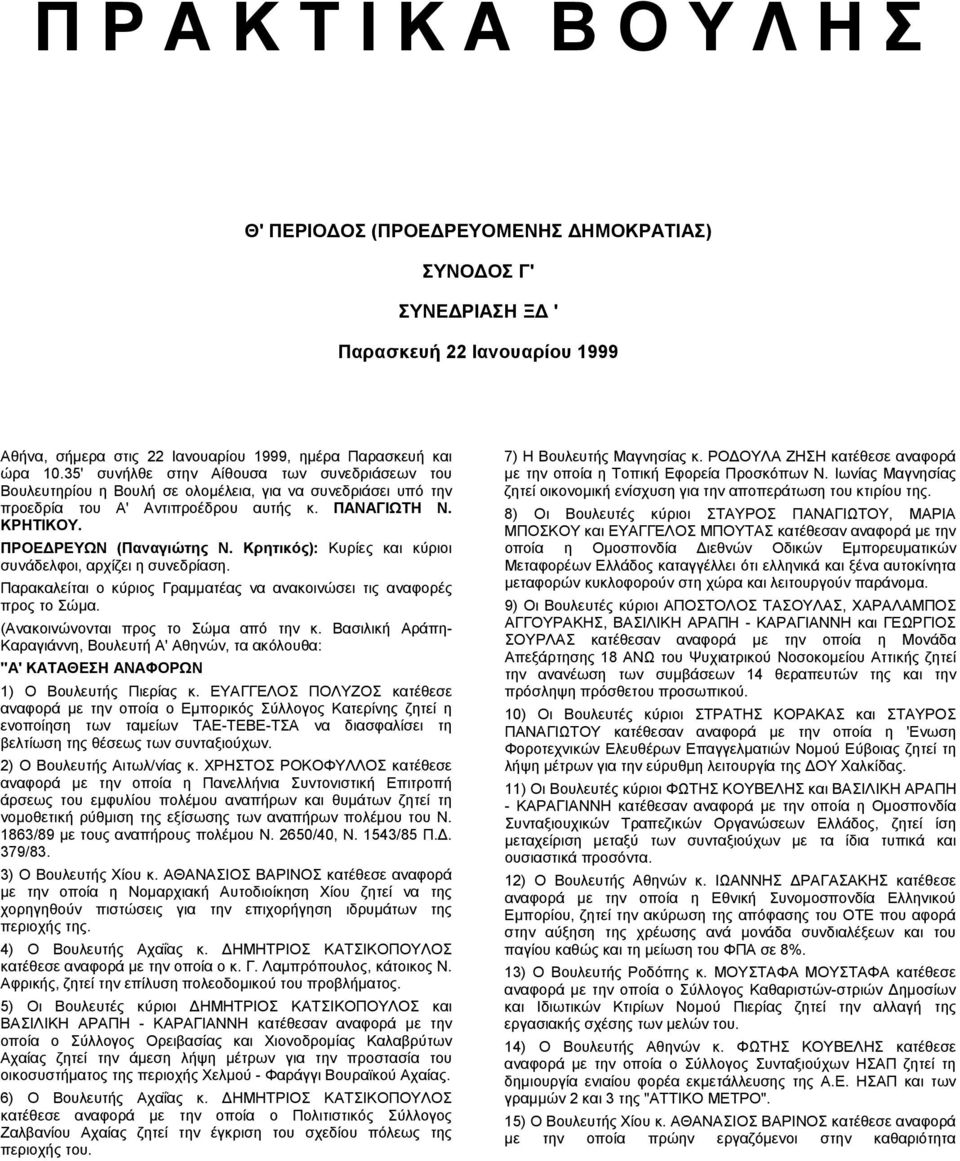 Κρητικός): Κυρίες και κύριοι συνάδελφοι, αρχίζει η συνεδρίαση. Παρακαλείται ο κύριος Γραµµατέας να ανακοινώσει τις αναφορές προς το Σώµα. (Ανακοινώνονται προς το Σώµα από την κ.