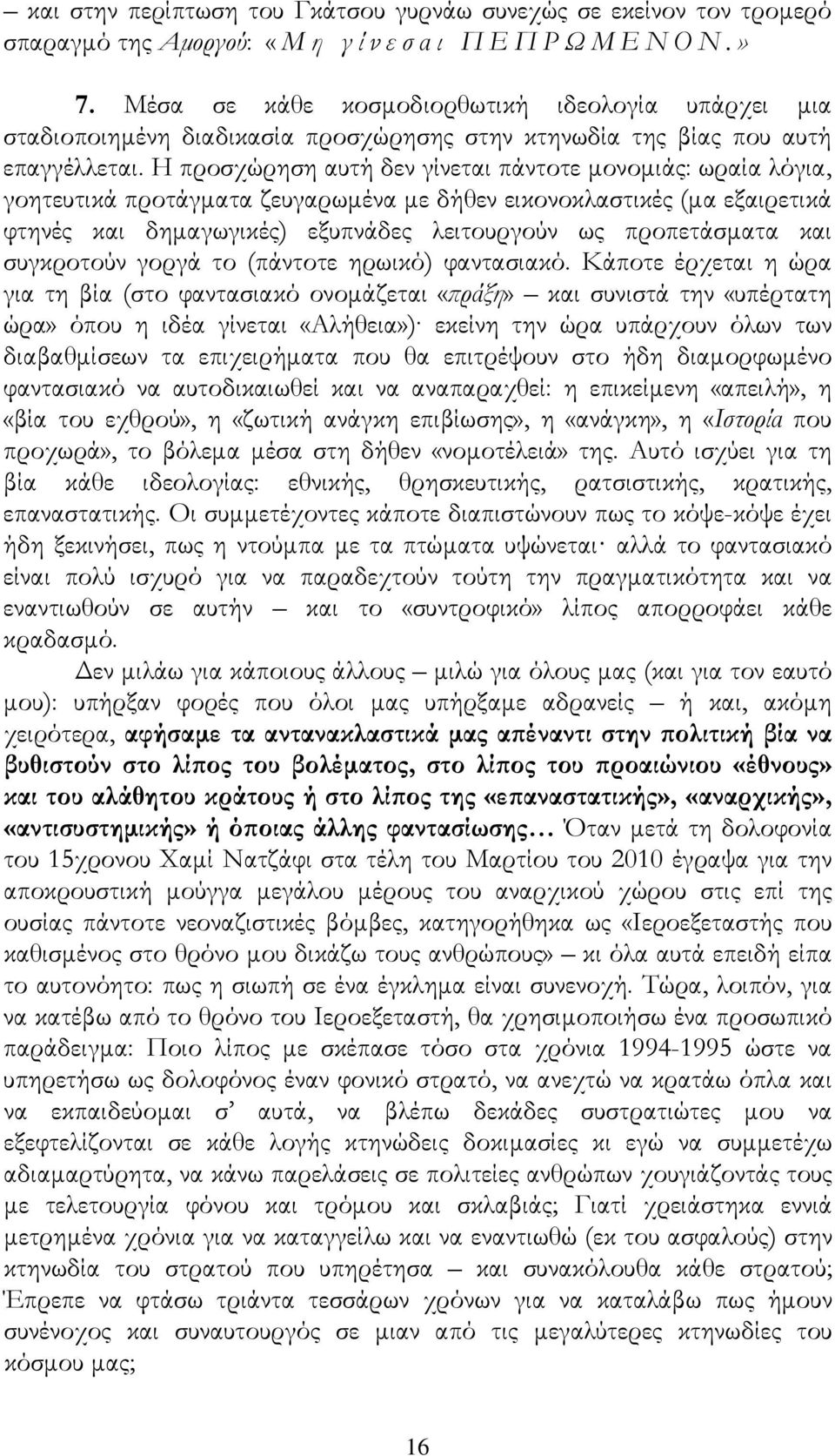 Η προσχώρηση αυτή δεν γίνεται πάντοτε μονομιάς: ωραία λόγια, γοητευτικά προτάγματα ζευγαρωμένα με δήθεν εικονοκλαστικές (μα εξαιρετικά φτηνές και δημαγωγικές) εξυπνάδες λειτουργούν ως προπετάσματα