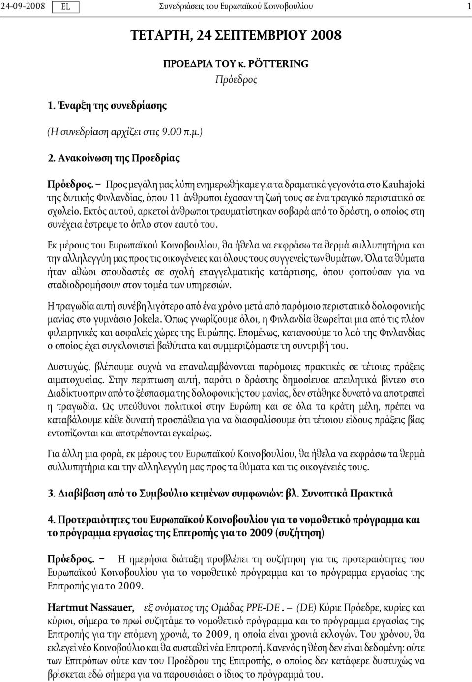 Εκτός αυτού, αρκετοί άνθρωποι τραυματίστηκαν σοβαρά από το δράστη, ο οποίος στη συνέχεια έστρεψε το όπλο στον εαυτό του.