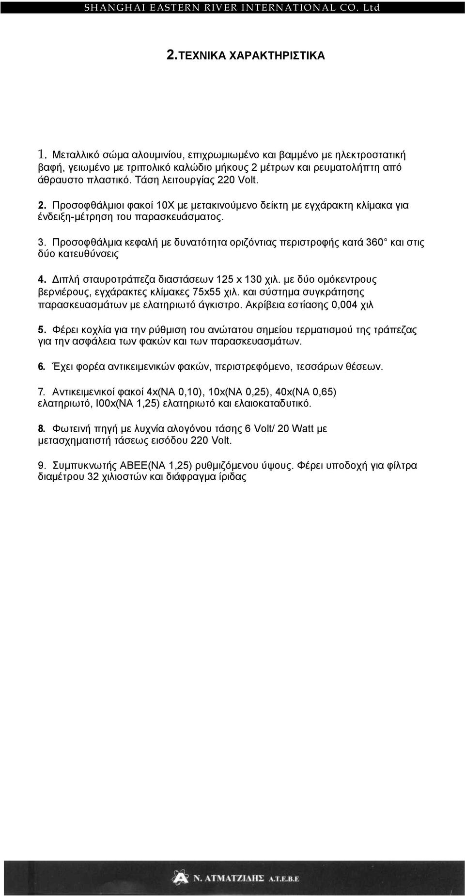 Προσοφθάλµια κεφαλή µε δυνατότητα οριζόντιας περιστροφής κατά 360 και στις δύο κατευθύνσεις 4. ιπλή σταυροτράπεζα διαστάσεων 125 x 130 χιλ.