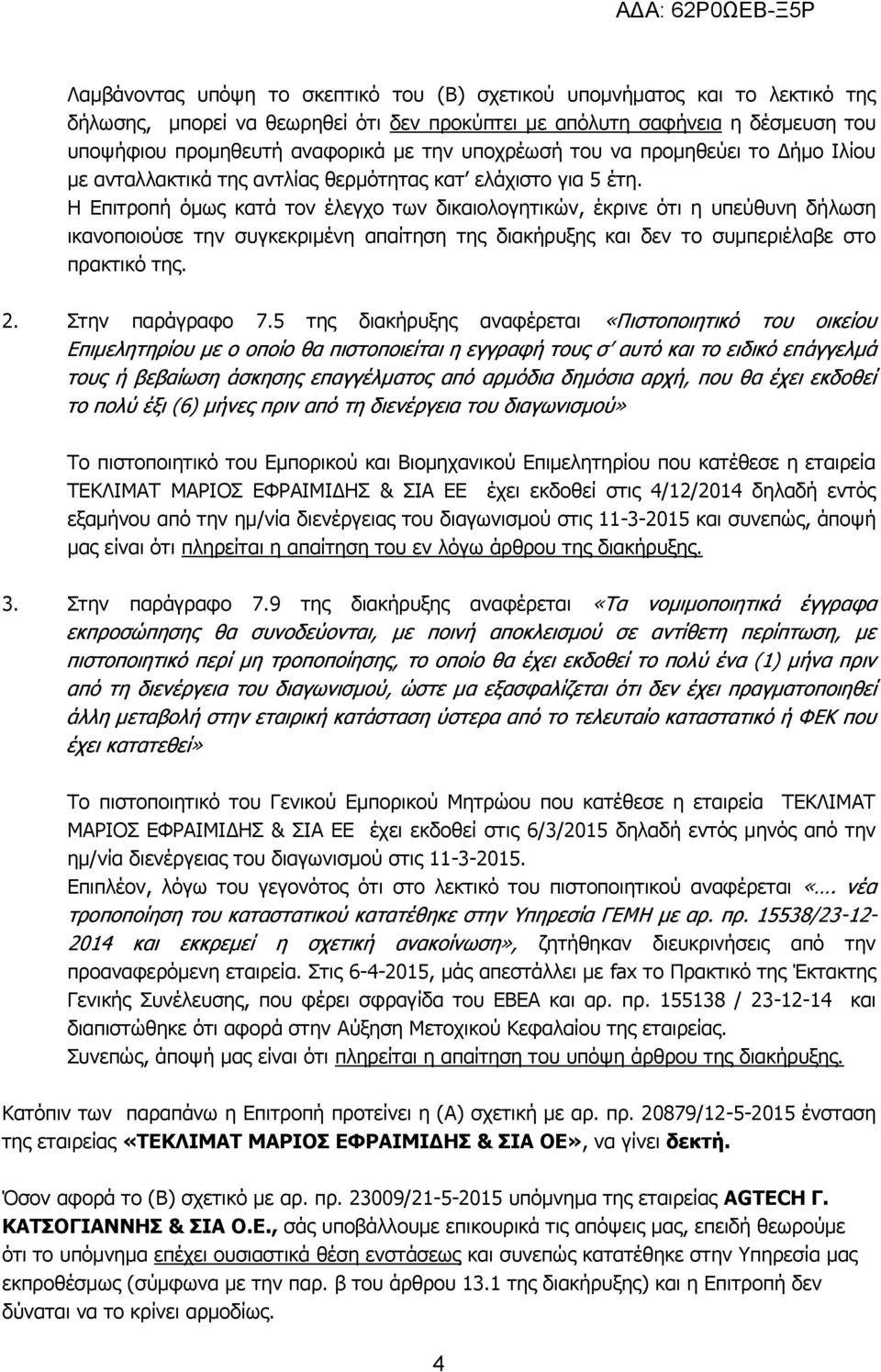 Η Επιτροπή όμως κατά τον έλεγχο των δικαιολογητικών, έκρινε ότι η υπεύθυνη δήλωση ικανοποιούσε την συγκεκριμένη απαίτηση της διακήρυξης και δεν το συμπεριέλαβε στο πρακτικό της. 2. Στην παράγραφο 7.