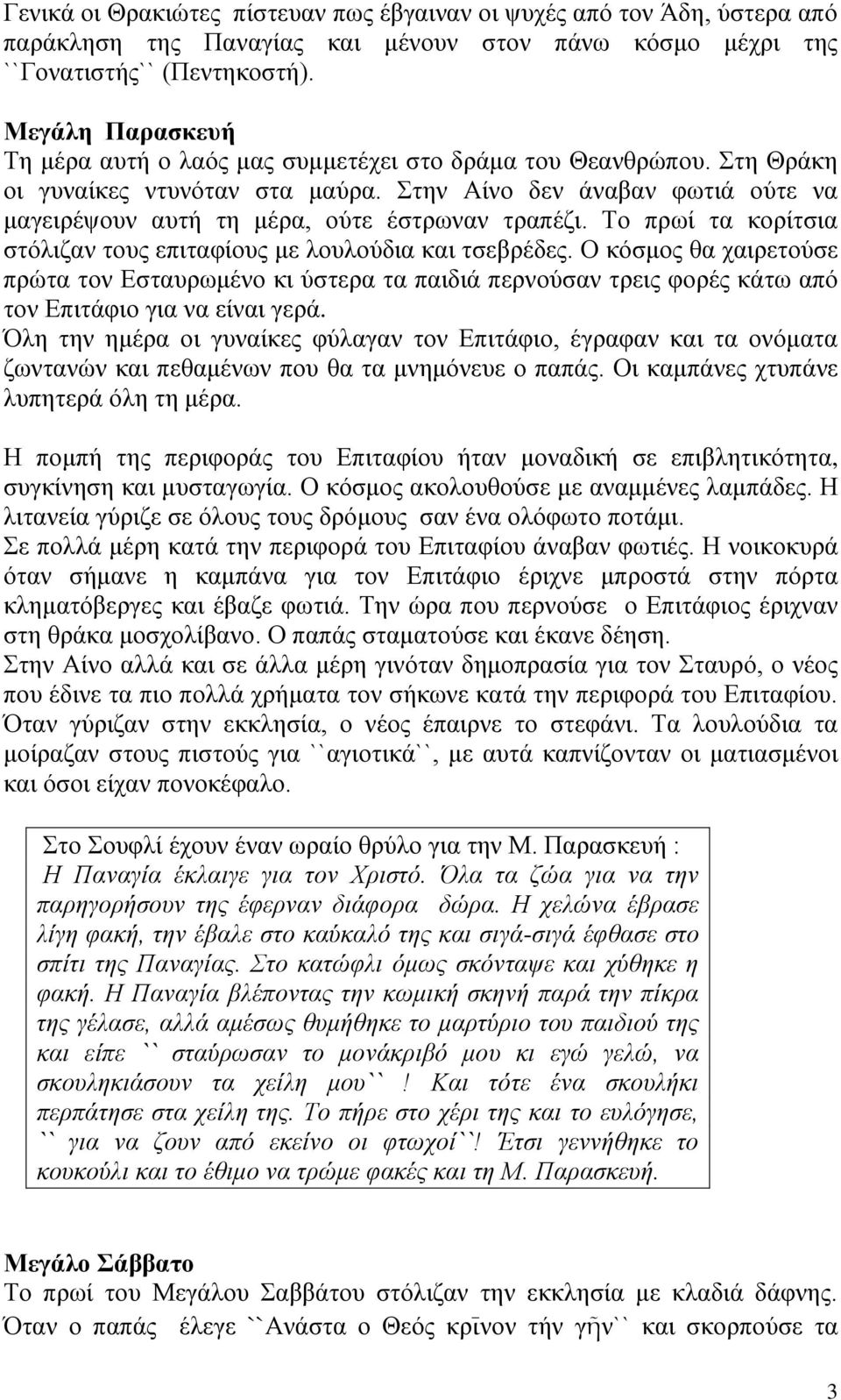 Στην Αίνο δεν άναβαν φωτιά ούτε να μαγειρέψουν αυτή τη μέρα, ούτε έστρωναν τραπέζι. Το πρωί τα κορίτσια στόλιζαν τους επιταφίους με λουλούδια και τσεβρέδες.