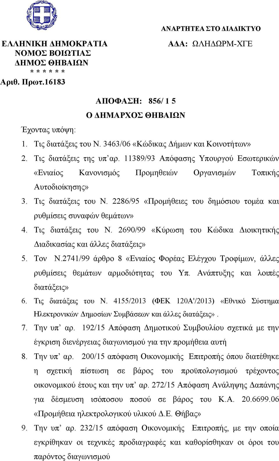 2286/95 «Προμήθειες του δημόσιου τομέα και ρυθμίσεις συναφών θεμάτων» 4. Τις διατάξεις του Ν. 2690/99 «Κύρωση του Κώδικα Διοικητικής Διαδικασίας και άλλες διατάξεις» 5. Τον Ν.