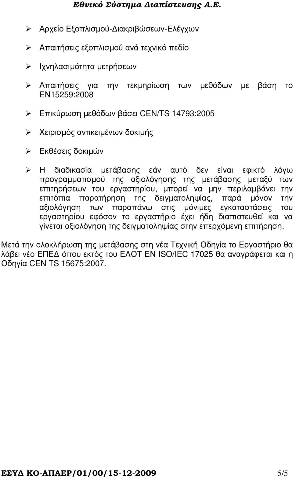 εργαστηρίου, µπορεί να µην περιλαµβάνει την επιτόπια παρατήρηση της δειγµατοληψίας, παρά µόνον την αξιολόγηση των παραπάνω στις µόνιµες εγκαταστάσεις του εργαστηρίου εφόσον το εργαστήριο έχει ήδη
