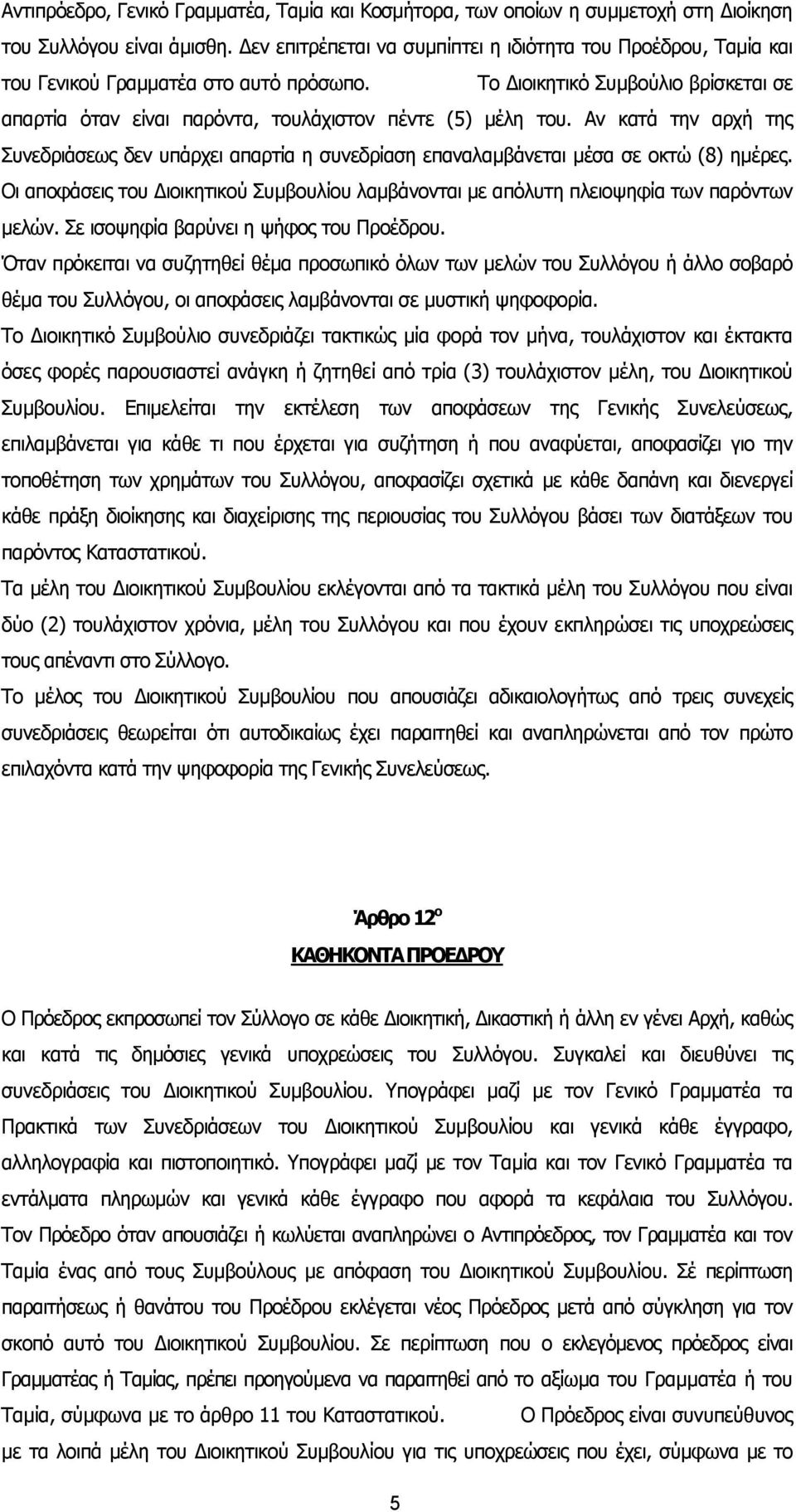 Αν κατά την αρχή της Συνεδριάσεως δεν υπάρχει απαρτία η συνεδρίαση επαναλαµβάνεται µέσα σε οκτώ (8) ηµέρες. Οι αποφάσεις του ιοικητικού Συµβουλίου λαµβάνονται µε απόλυτη πλειοψηφία των παρόντων µελών.