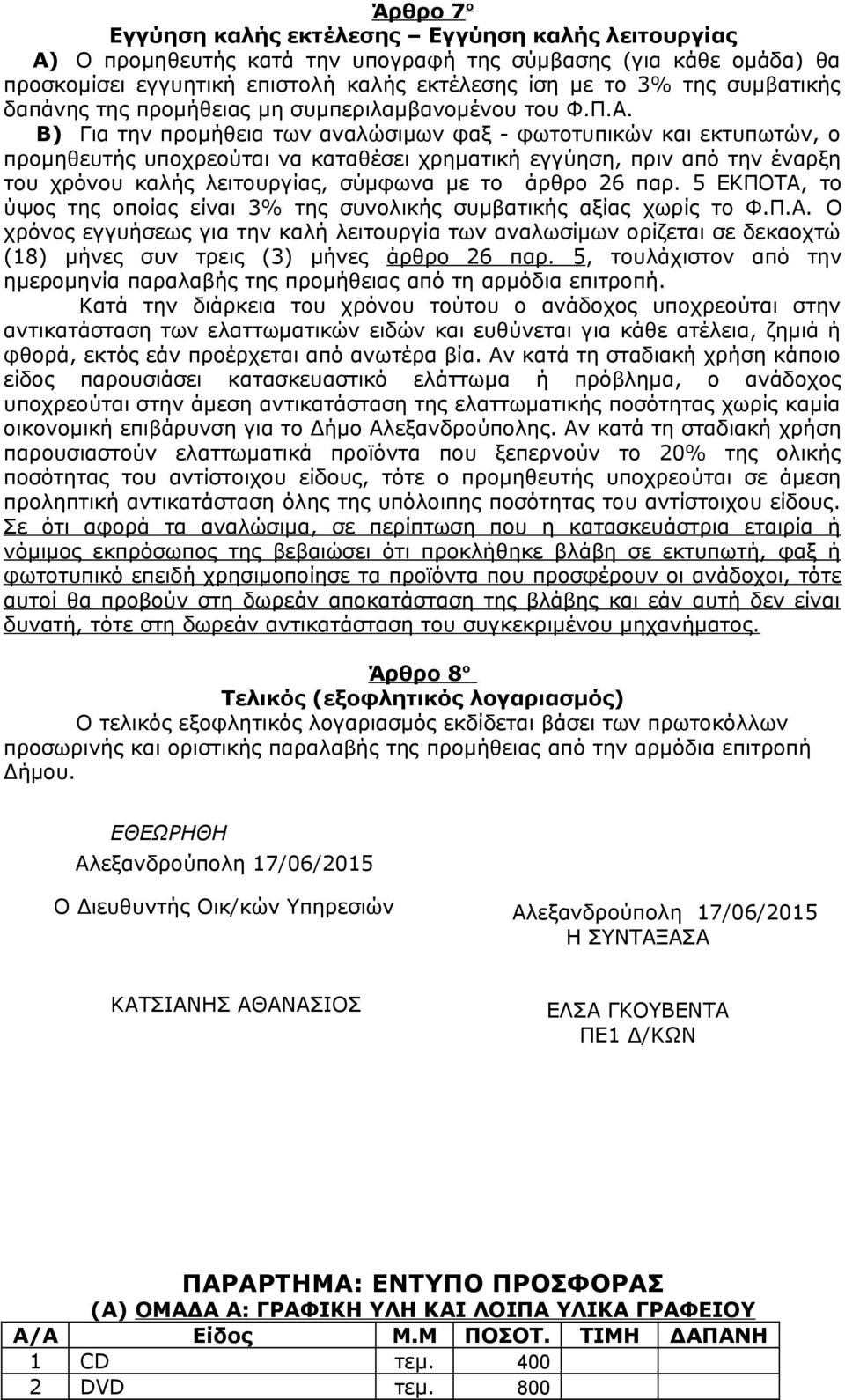 Β) Για την προμήθεια των αναλώσιμων φαξ - φωτοτυπικών και εκτυπωτών, ο προμηθευτής υποχρεούται να καταθέσει χρηματική εγγύηση, πριν από την έναρξη του χρόνου καλής λειτουργίας, σύμφωνα με το άρθρο 26