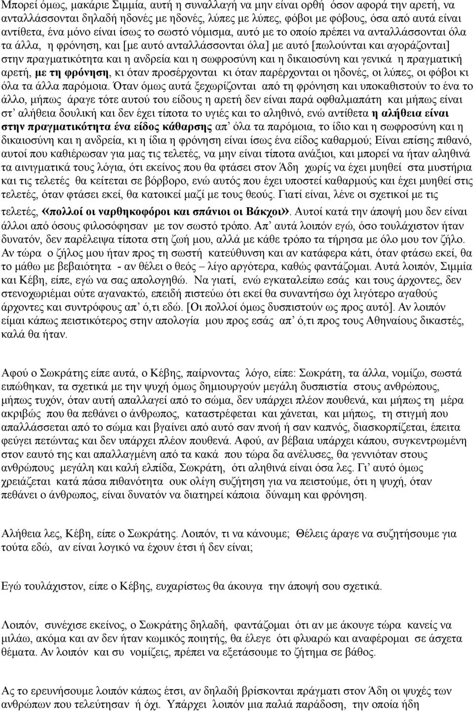 και η σωφροσύνη και η δικαιοσύνη και γενικά η πραγματική αρετή, με τη φρόνηση, κι όταν προσέρχονται κι όταν παρέρχονται οι ηδονές, οι λύπες, οι φόβοι κι όλα τα άλλα παρόμοια.