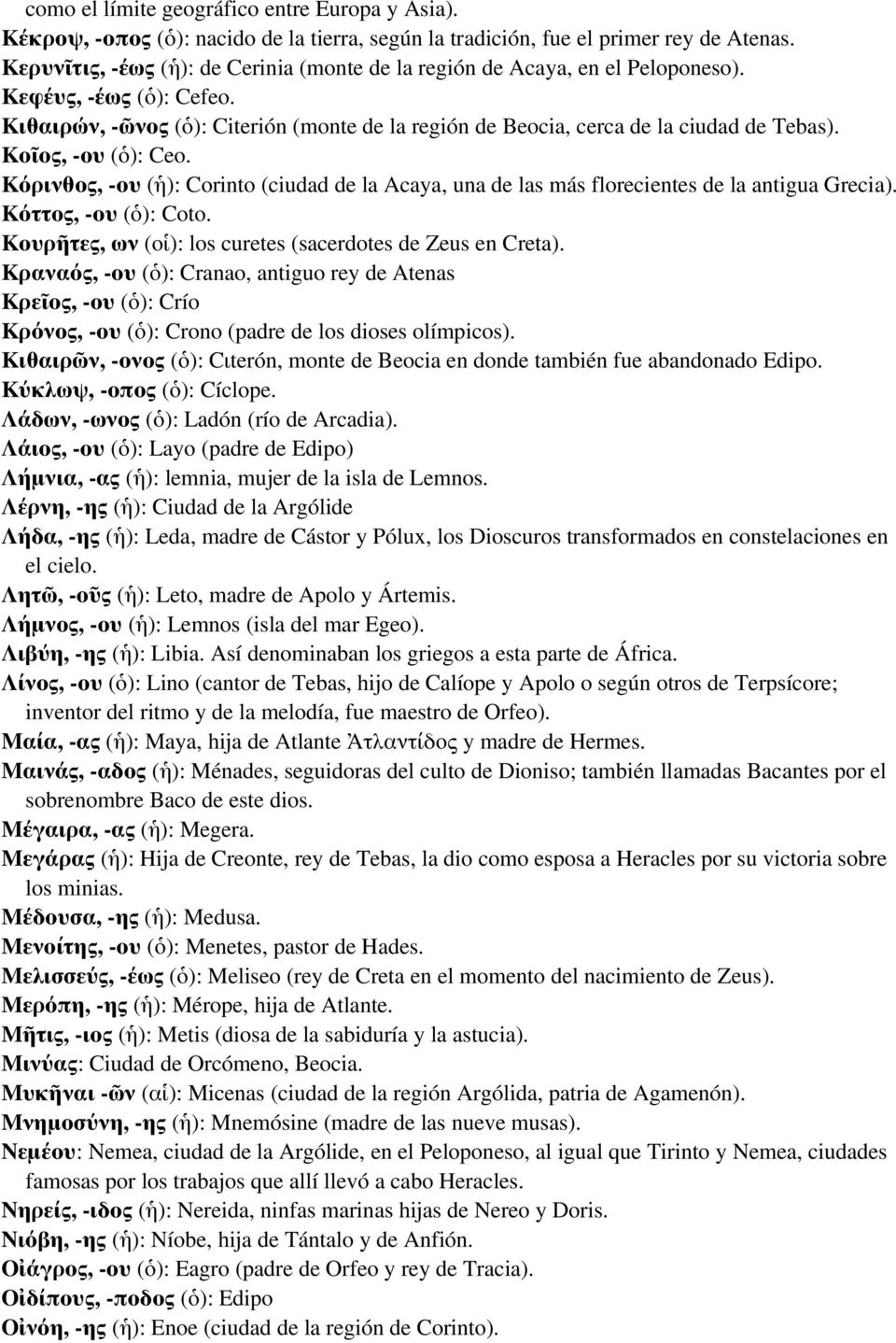 Κοῖος, -ου (ὁ): Ceo. Κόρινθος, -ου (ἡ): Corinto (ciudad de la Acaya, una de las más florecientes de la antigua Grecia). Κόττος, -ου (ὁ): Coto.