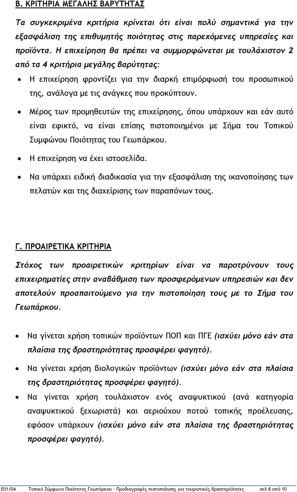 προκύπτουν. Μέρος των προμηθευτών της επιχείρησης, όπου υπάρχουν και εάν αυτό είναι εφικτό, να είναι επίσης πιστοποιημένοι με Σήμα του Τοπικού Συμφώνου Ποιότητας του Γεωπάρκου.