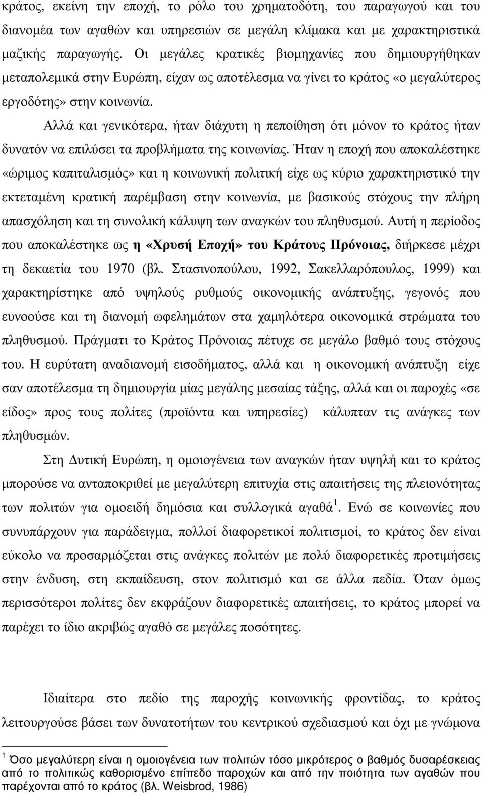 Αλλά και γενικότερα, ήταν διάχυτη η πεποίθηση ότι µόνον το κράτος ήταν δυνατόν να επιλύσει τα προβλήµατα της κοινωνίας.