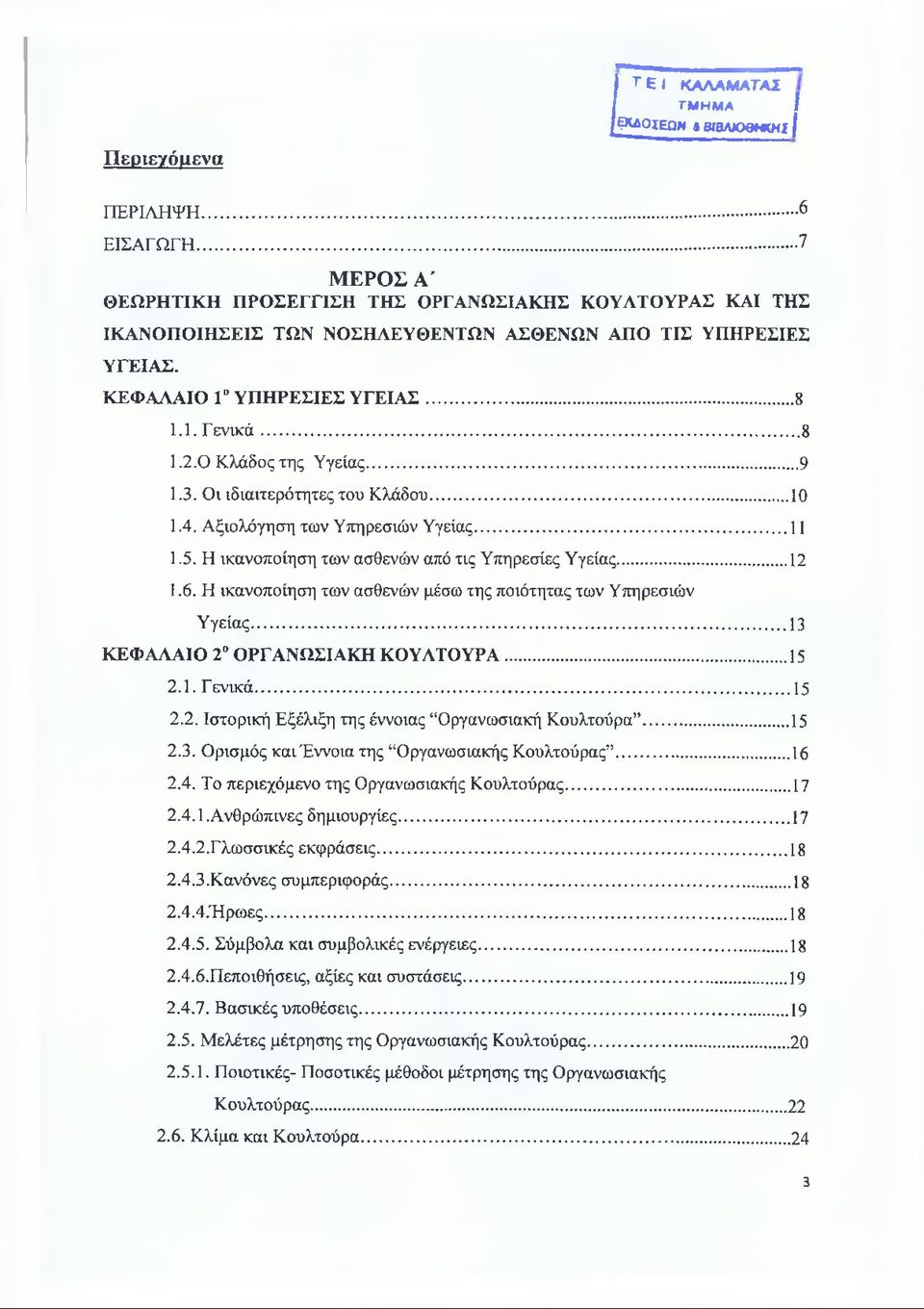 0 Κλάδος της Υγείας... 9 1.3. Οι ιδιαιτερότητες του Κλάδου...10 1.4. Αξιολόγηση των Υπηρεσιών Υγείας...11 1.5. Η ικανοποίηση των ασθενών από τις Υπηρεσίες Υγείας...12 1.6.