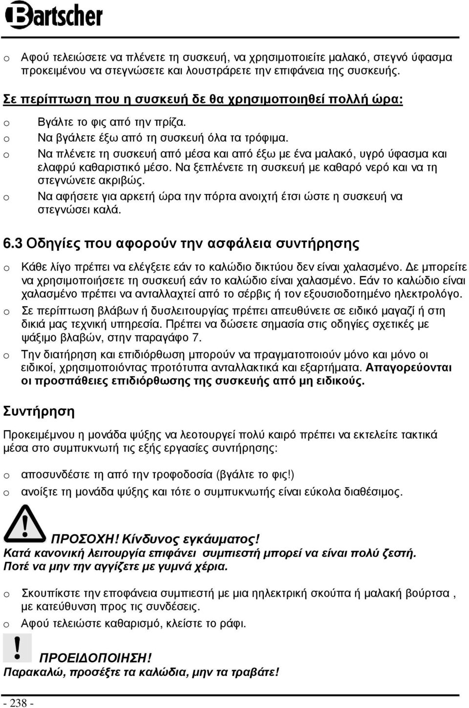 Να πλένετε τη συσκευή από µέσα και από έξω µε ένα µαλακό, υγρό ύφασµα και ελαφρύ καθαριστικό µέσο. Να ξεπλένετε τη συσκευή µε καθαρό νερό και να τη στεγνώνετε ακριβώς.
