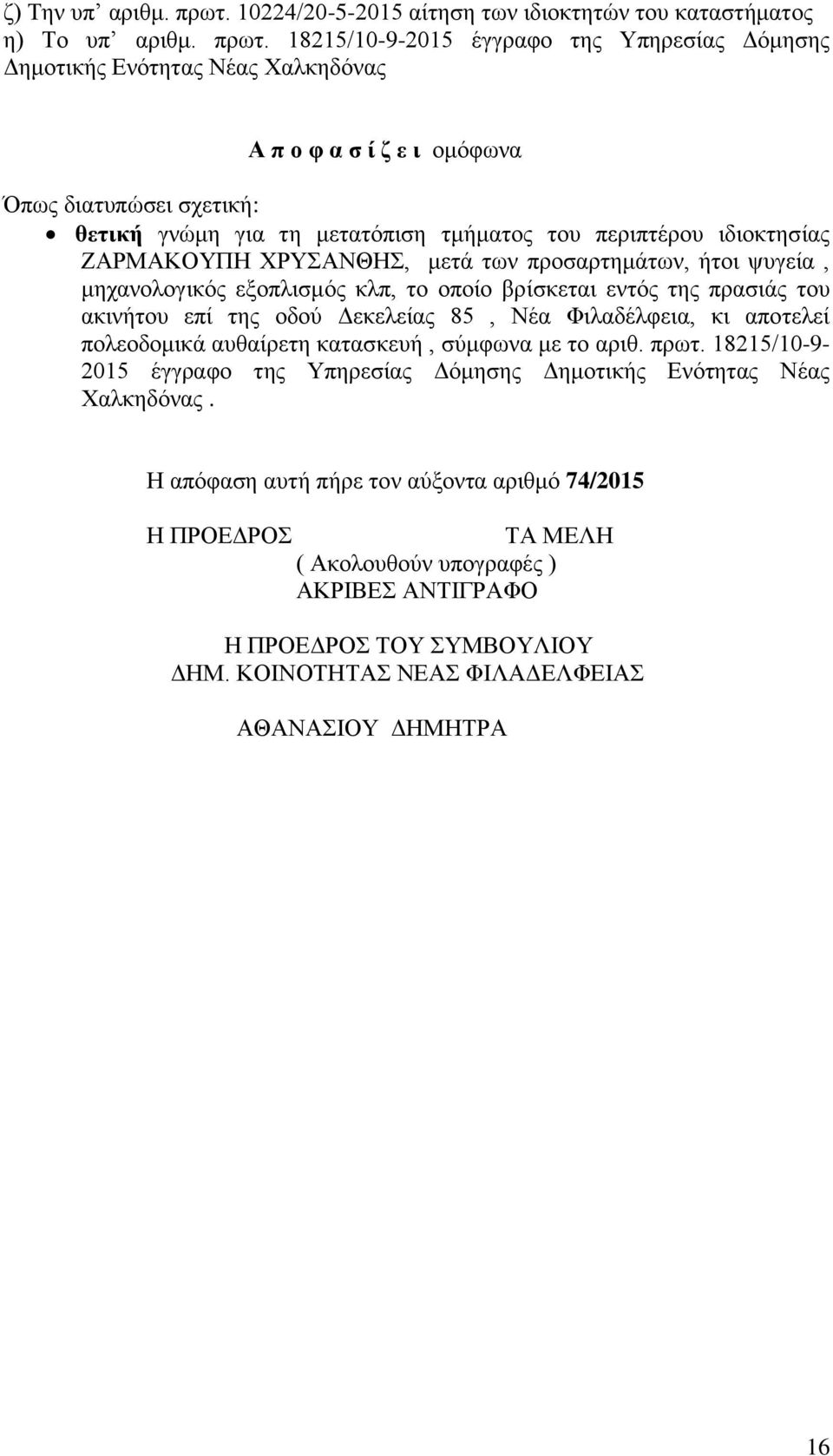 18215/10-9-2015 έγγραφο της Υπηρεσίας Δόμησης Δημοτικής Ενότητας Νέας Χαλκηδόνας Α π ο φ α σ ί ζ ε ι ομόφωνα Όπως διατυπώσει σχετική: θετική γνώμη για τη μετατόπιση τμήματος του περιπτέρου