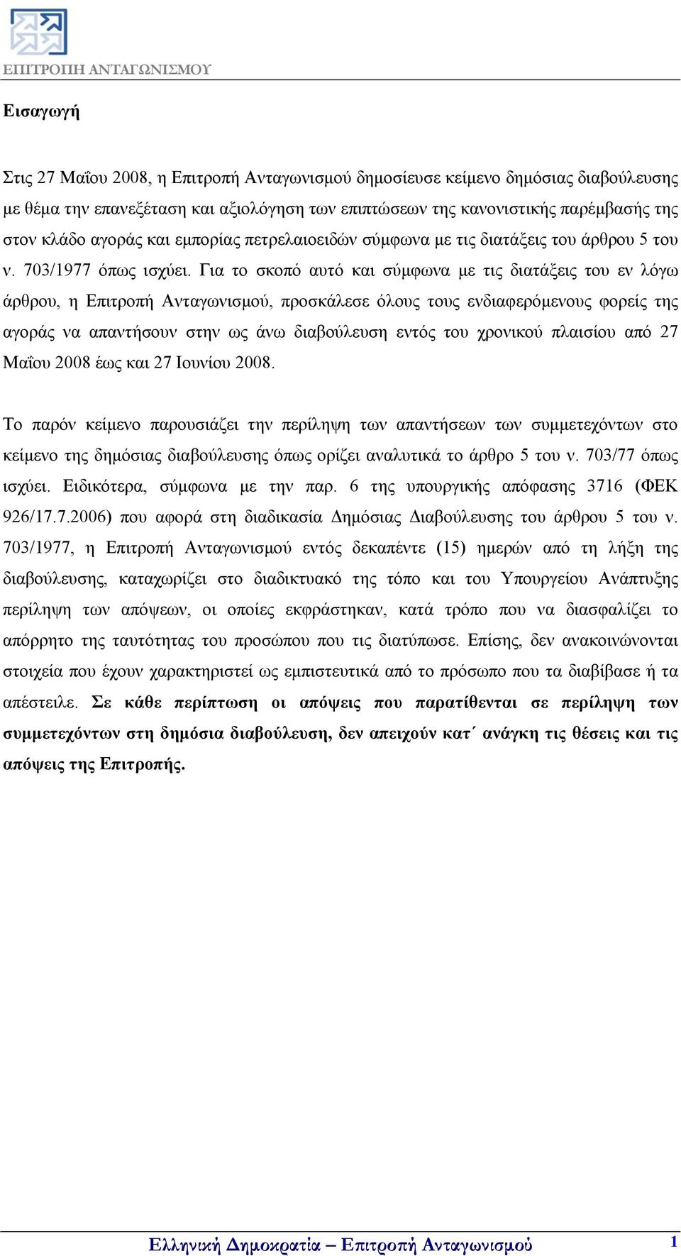 Για το σκοπό αυτό και σύμφωνα με τις διατάξεις του εν λόγω άρθρου, η Επιτροπή Ανταγωνισμού, προσκάλεσε όλους τους ενδιαφερόμενους φορείς της αγοράς να απαντήσουν στην ως άνω διαβούλευση εντός του