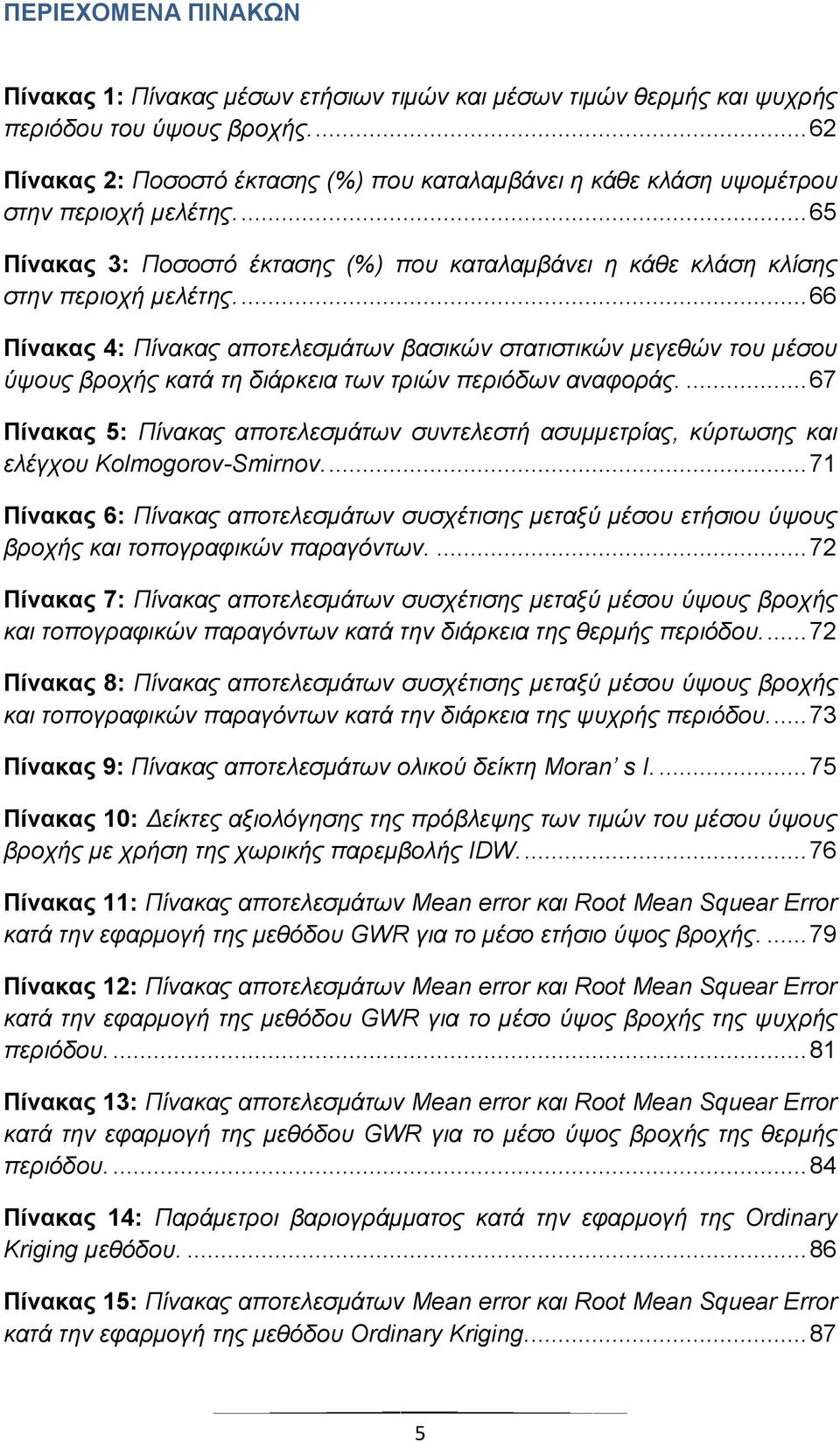 ... 66 Πίνακας 4: Πίλαθαο απνηειεζκάησλ βαζηθώλ ζηαηηζηηθώλ κεγεζώλ ηνπ κέζνπ ύςνπο βξνρήο θαηά ηε δηάξθεηα ησλ ηξηώλ πεξηόδσλ αλαθνξάο.