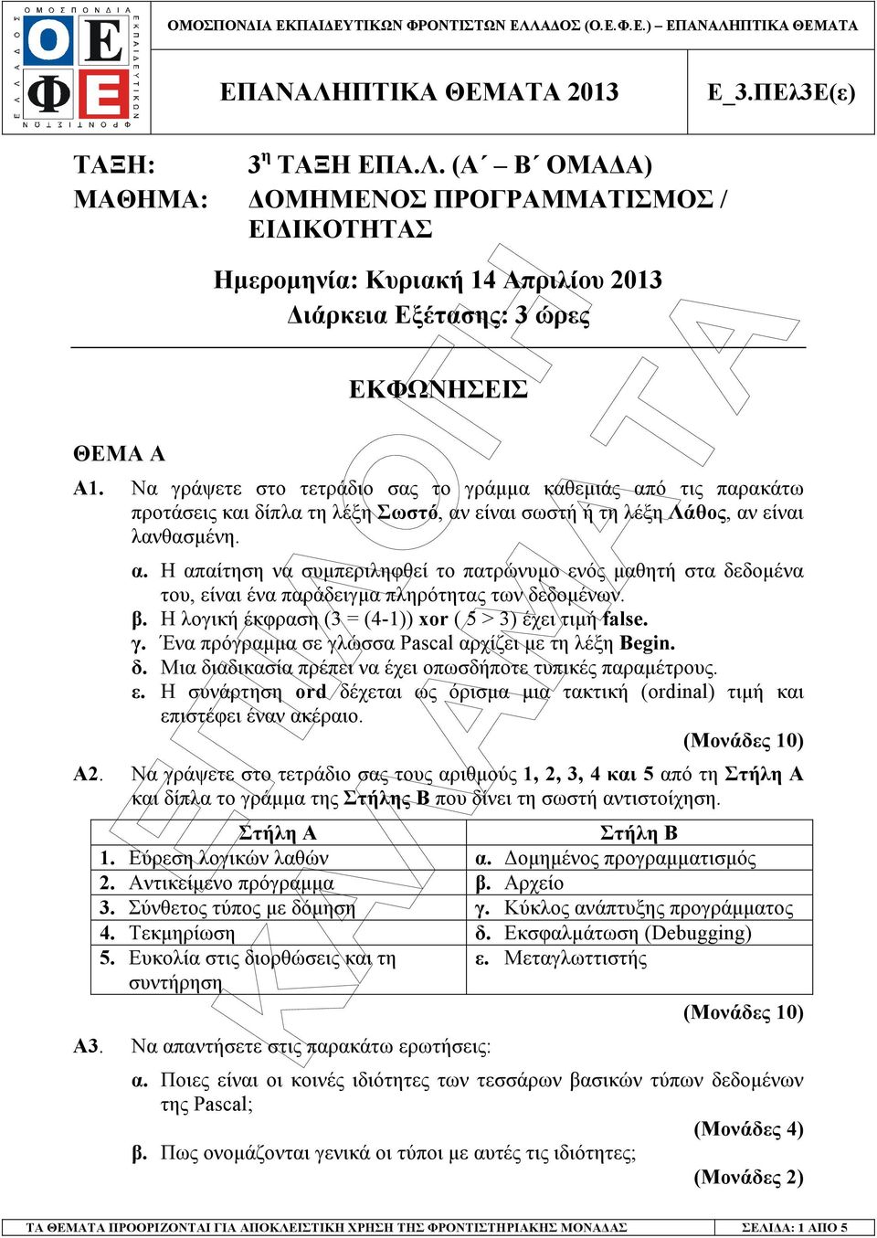 β. H λογική έκφραση (3 = (4-1)) xor ( 5 > 3) έχει τιµή false. γ. Ένα πρόγραµµα σε γλώσσα Pascal αρχίζει µε τη λέξη Begin. δ. Μια διαδικασία πρέπει να έχει οπωσδήποτε τυπικές παραµέτρους. ε.