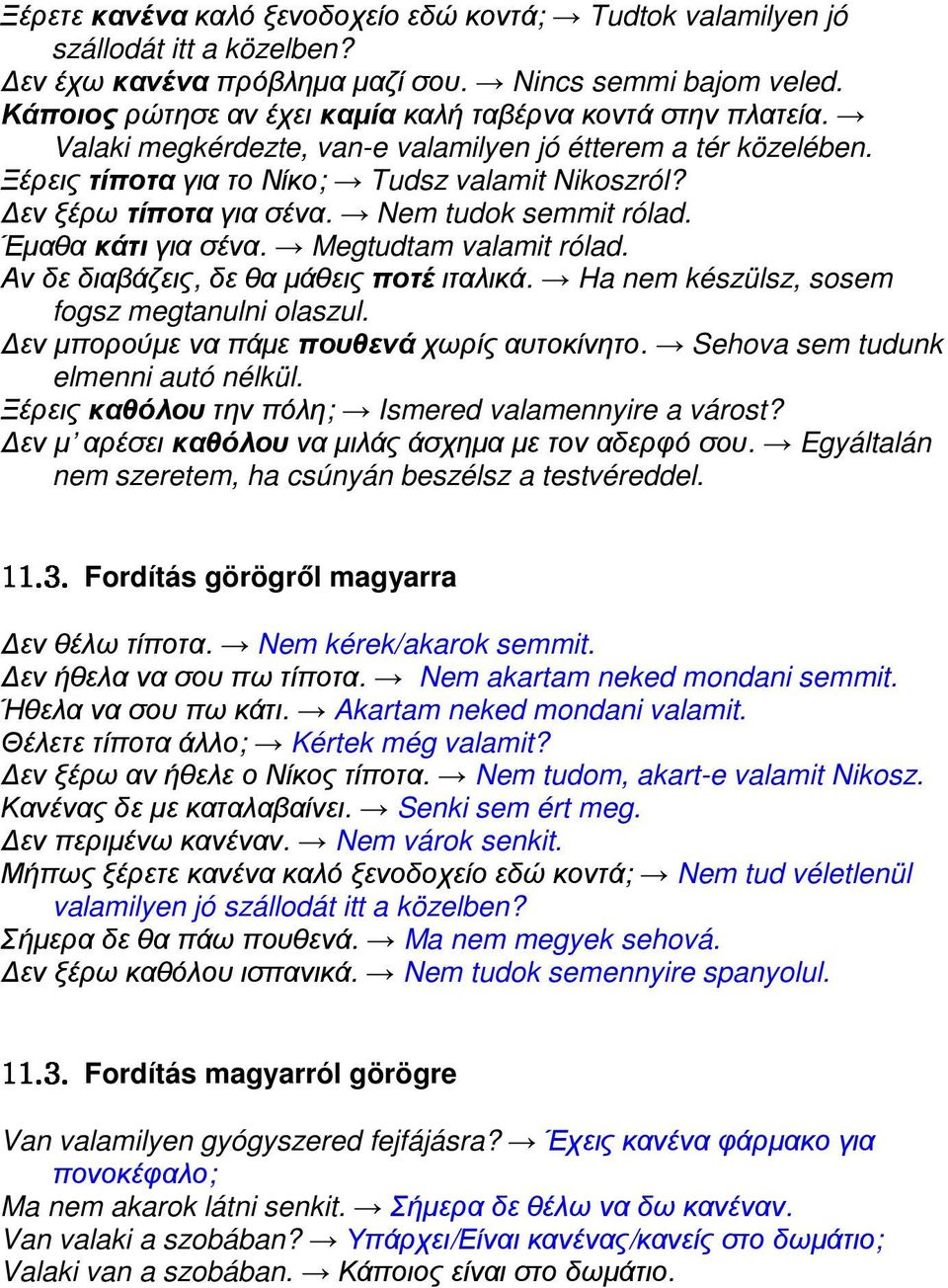 εν ξέρω τίποτα για σένα. Nem tudok semmit rólad. Έµαθα κάτι για σένα. Megtudtam valamit rólad. Αν δε διαβάζεις, δε θα µάθεις ποτέ ιταλικά. Ha nem készülsz, sosem fogsz megtanulni olaszul. 11.3.
