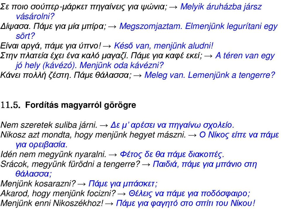 Lemenjünk a tengerre? Fordítás magyarról görögre Nem szeretek suliba járni. ε µ αρέσει να πηγαίνω σχολείο. Nikosz azt mondta, hogy menjünk hegyet mászni. Ο Νίκος είπε να πάµε για ορειβασία.