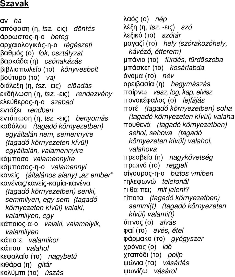 -εις) előadás εκδήλωση (η, tsz. -εις) rendezvény ελεύθερος-η-ο szabad εντάξει rendben εντύπωση (η, tsz.