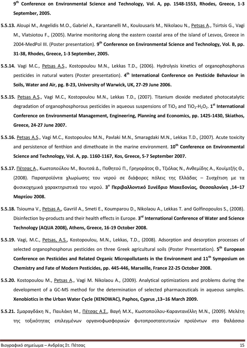 9 th Conference on Environmental Science and Technology, Vol. B, pp. 31-38, Rhodes, Greece, 1-3 September, 2005. 5.5.14. Vagi M.C., Petsas A.S., Kostopoulou M.N., Lekkas T.D., (2006).