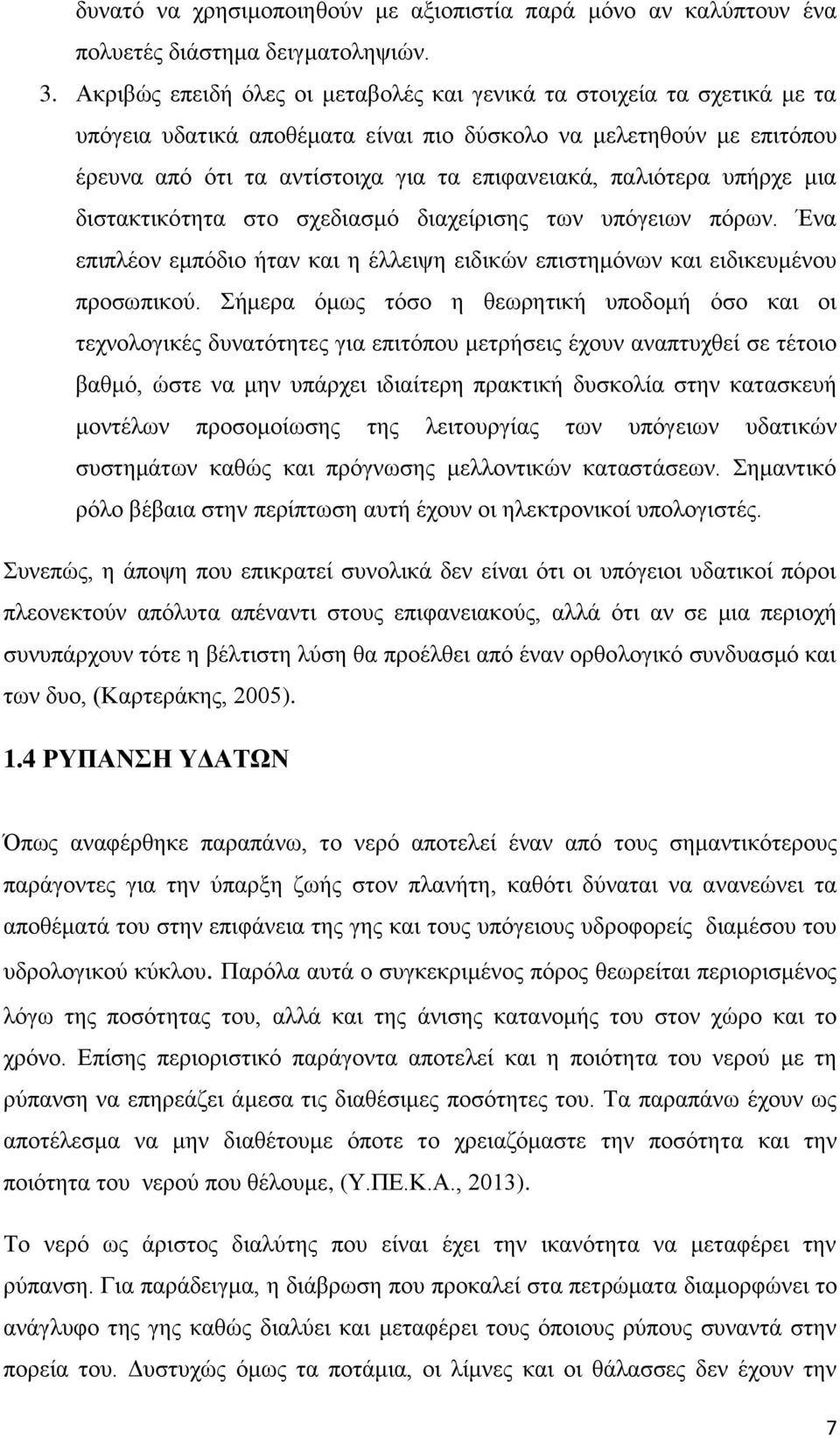 παλιότερα υπήρχε μια διστακτικότητα στο σχεδιασμό διαχείρισης των υπόγειων πόρων. Ένα επιπλέον εμπόδιο ήταν και η έλλειψη ειδικών επιστημόνων και ειδικευμένου προσωπικού.