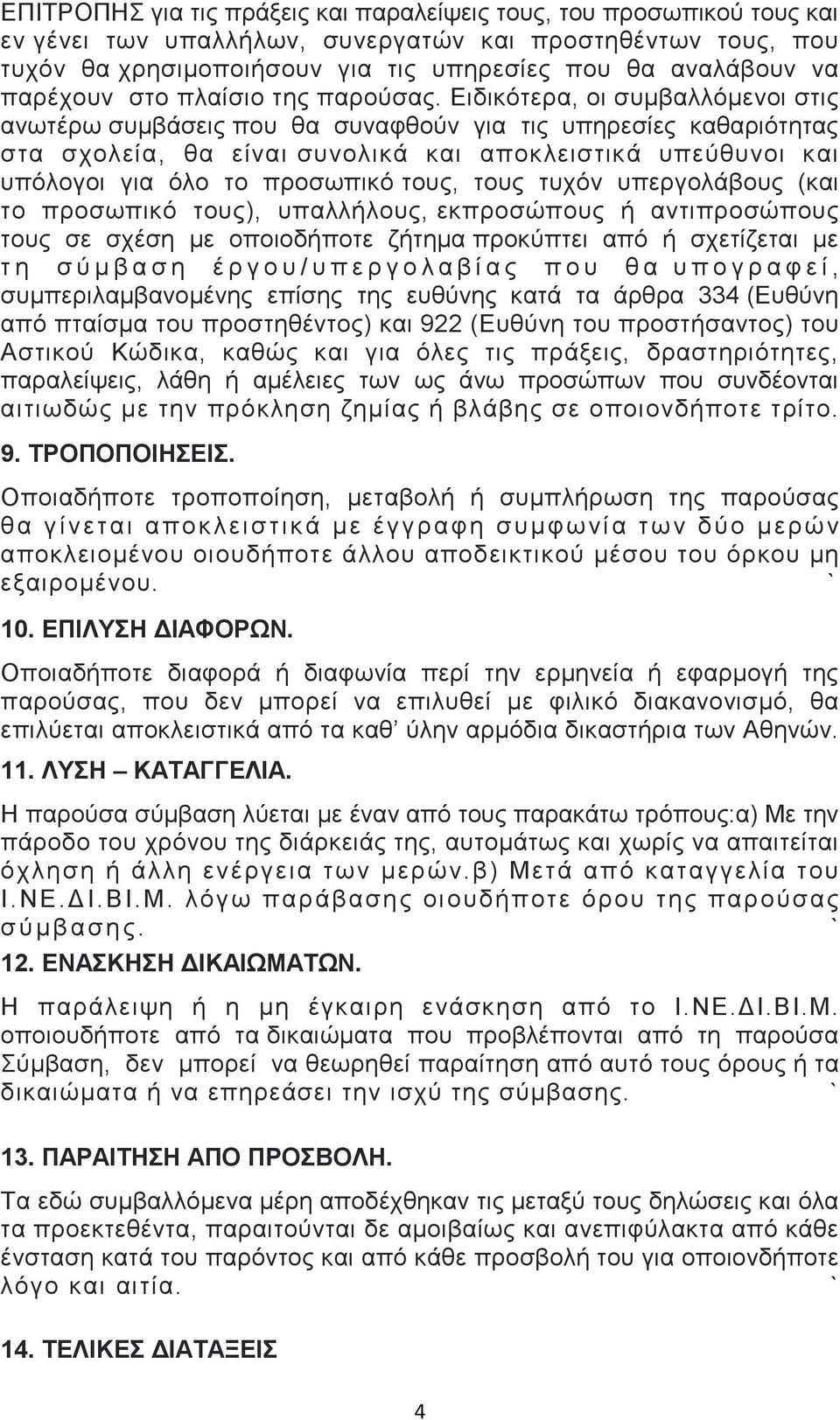 Δηδηθόηεξα, νη ζπκβαιιόκελνη ζηηο αλσηέξσ ζπκβάζεηο πνπ ζα ζπλαθζνύλ γηα ηηο ππεξεζίεο θαζαξηόηεηαο ζηα ζρνιεία, ζα είλαη ζπλνιηθά θαη απνθιεηζηηθά ππεύζπλνη θαη ππόινγνη γηα όιν ην πξνζσπηθό ηνπο,