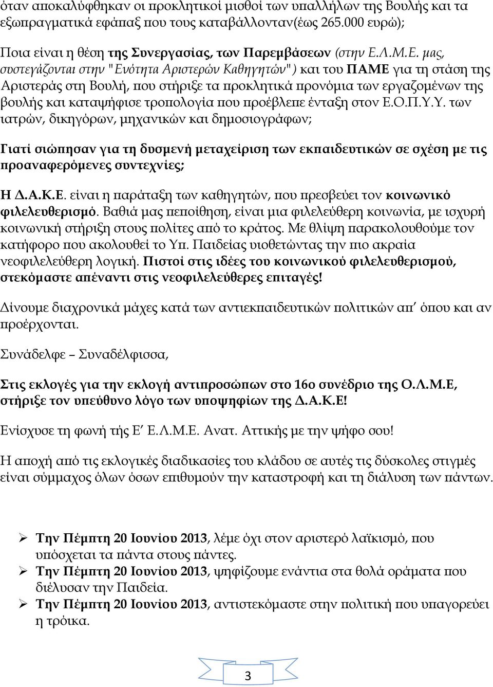 που προέβλεπε ένταξη στον Ε.Ο.Π.Υ.Υ. των ιατρών, δικηγόρων, μηχανικών και δημοσιογράφων; Γιατί σιώπησαν για τη δυσμενή μεταχείριση των εκπαιδευτικών σε σχέση με τις προαναφερόμενες συντεχνίες; Η Δ.Α.