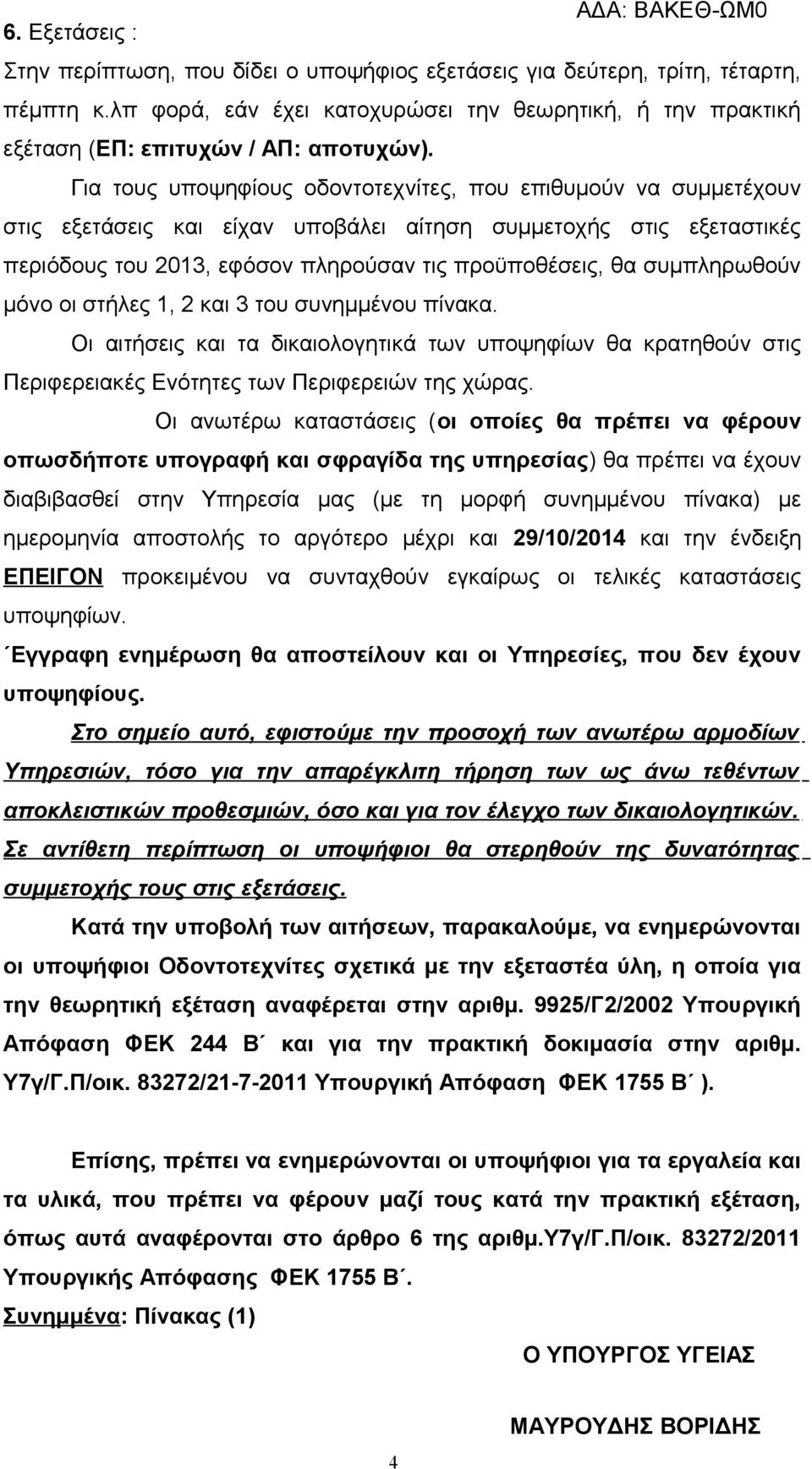 συμπληρωθούν μόνο οι στήλες 1, 2 και 3 του συνημμένου πίνακα. Οι αιτήσεις και τα δικαιολογητικά των υποψηφίων θα κρατηθούν στις Περιφερειακές Ενότητες των Περιφερειών της χώρας.
