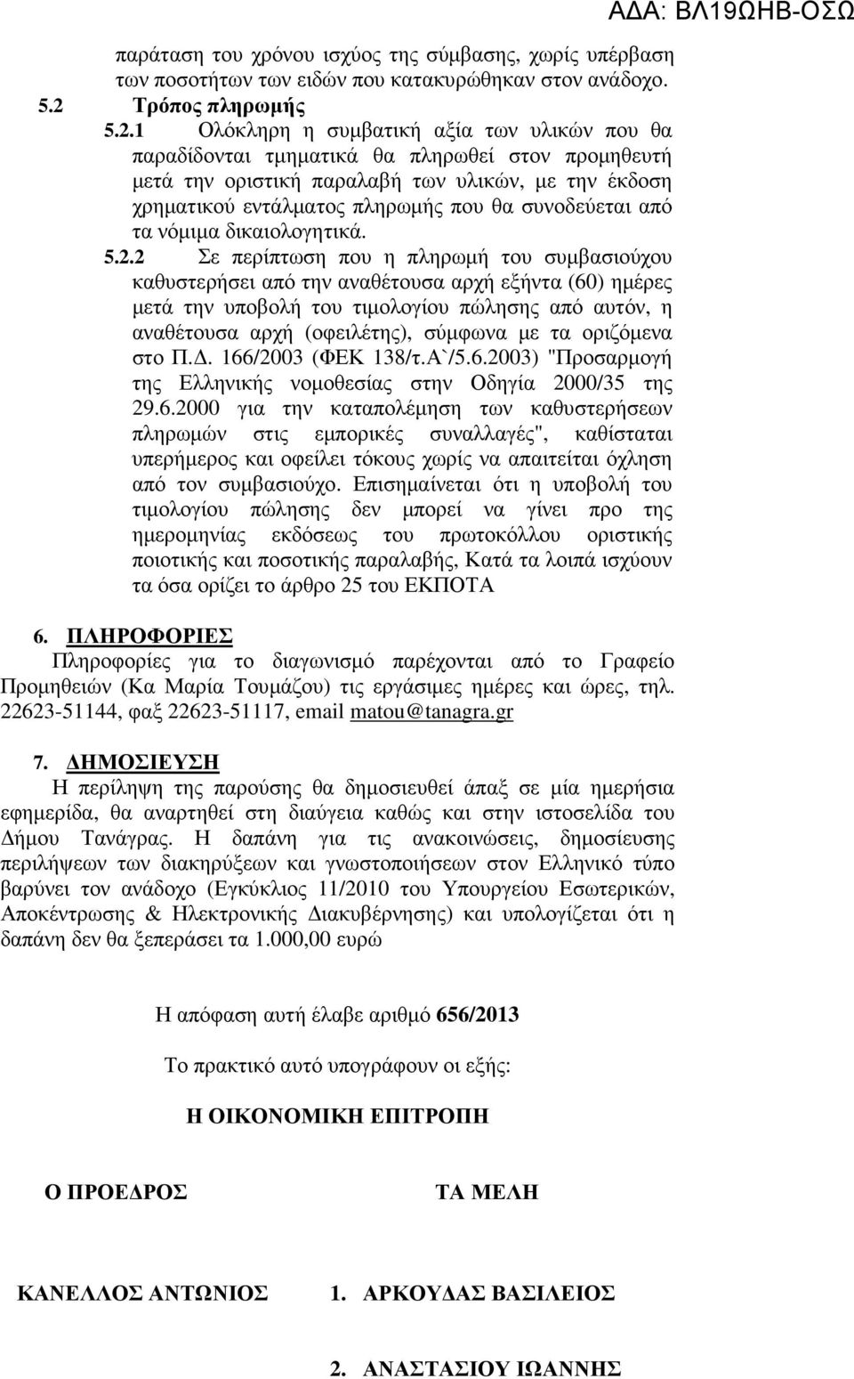 1 Ολόκληρη η συµβατική αξία των υλικών που θα παραδίδονται τµηµατικά θα πληρωθεί στον προµηθευτή µετά την οριστική παραλαβή των υλικών, µε την έκδοση χρηµατικού εντάλµατος πληρωµής που θα συνοδεύεται