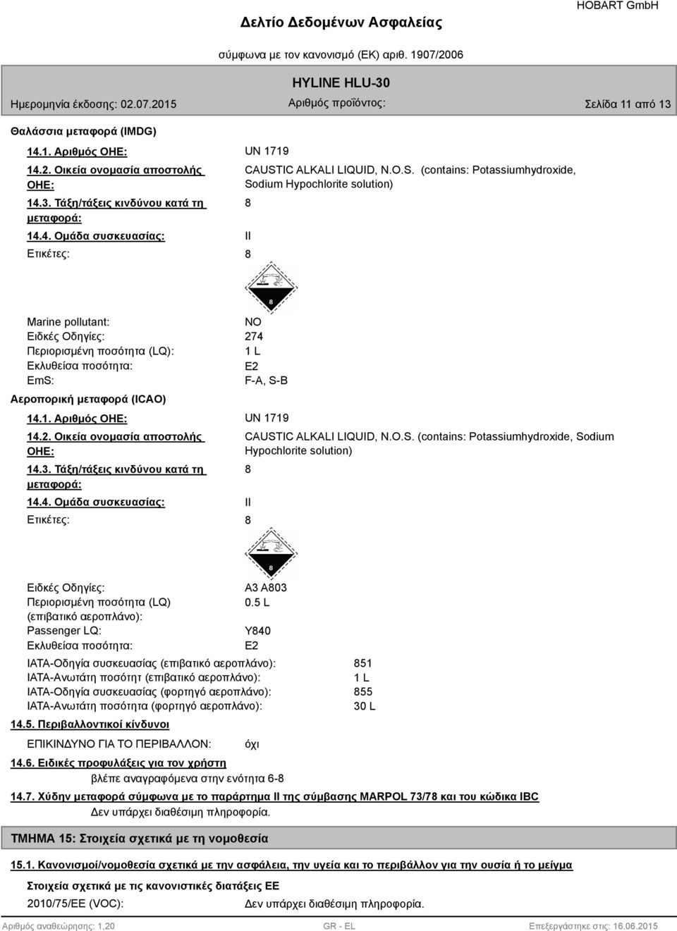 E2 F-A, S-B 14.1. Αριθμός ΟΗΕ: UN 1719 14.2. Οικεία ονομασία αποστολής ΟΗΕ: 14.3. Τάξη/τάξεις κινδύνου κατά τη μεταφορά: 14.4. Ομάδα συσκευασίας: Ετικέτες: CAUSTIC ALKALI LIQUID, N.O.S. (contains: Potassiumhydroxide, Sodium Hypochlorite solution) 8 II 8 Ειδκές Οδηγίες: Περιορισμένη ποσότητα (LQ) (επιβατικό αεροπλάνο): Passenger LQ: Εκλυθείσα ποσότητα: A3 A803 0.