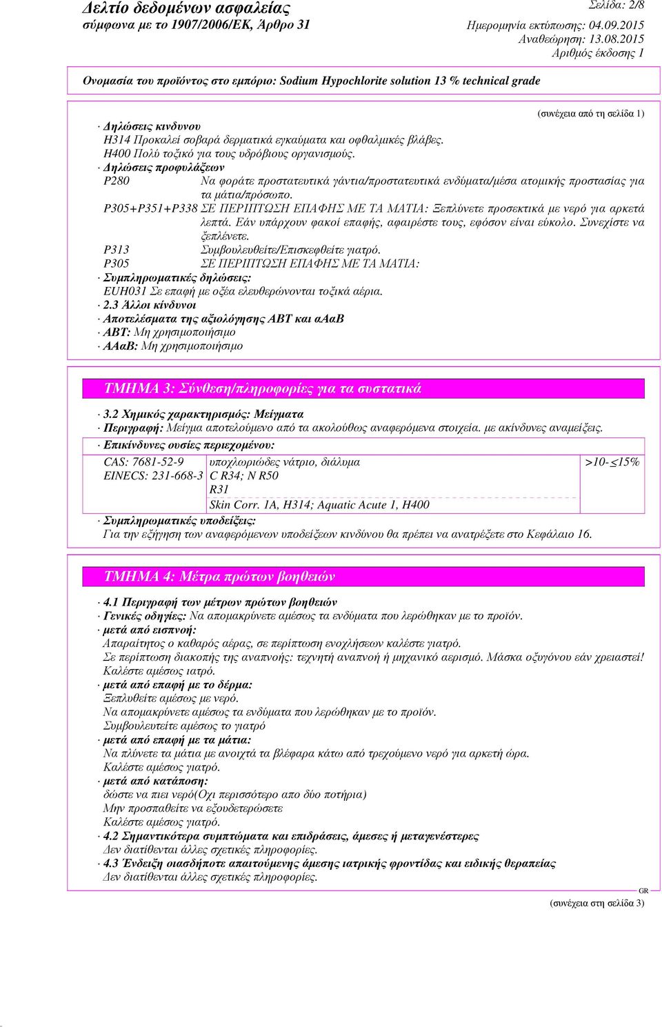 P305+P351+P338 ΣΕ ΠΕΡΙΠΤΩΣΗ ΕΠΑΦΗΣ ΜΕ ΤΑ ΜΑΤΙΑ: Ξεπλύνετε προσεκτικά µε νερό για αρκετά λεπτά. Εάν υπάρχουν φακοί επαφής, αφαιρέστε τους, εφόσον είναι εύκολο. Συνεχίστε να ξεπλένετε.