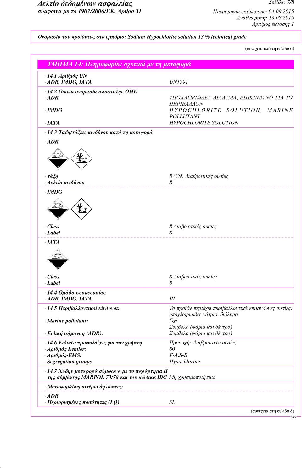 3 Τάξη/τάξεις κινδύνου κατά τη µεταφορά ADR τάξη 8 (C9) ιαβρωτικές ουσίες ελτίο κινδύνου 8 IMDG Class 8 ιαβρωτικές ουσίες Label 8 IATA Class 8 ιαβρωτικές ουσίες Label 8 14.