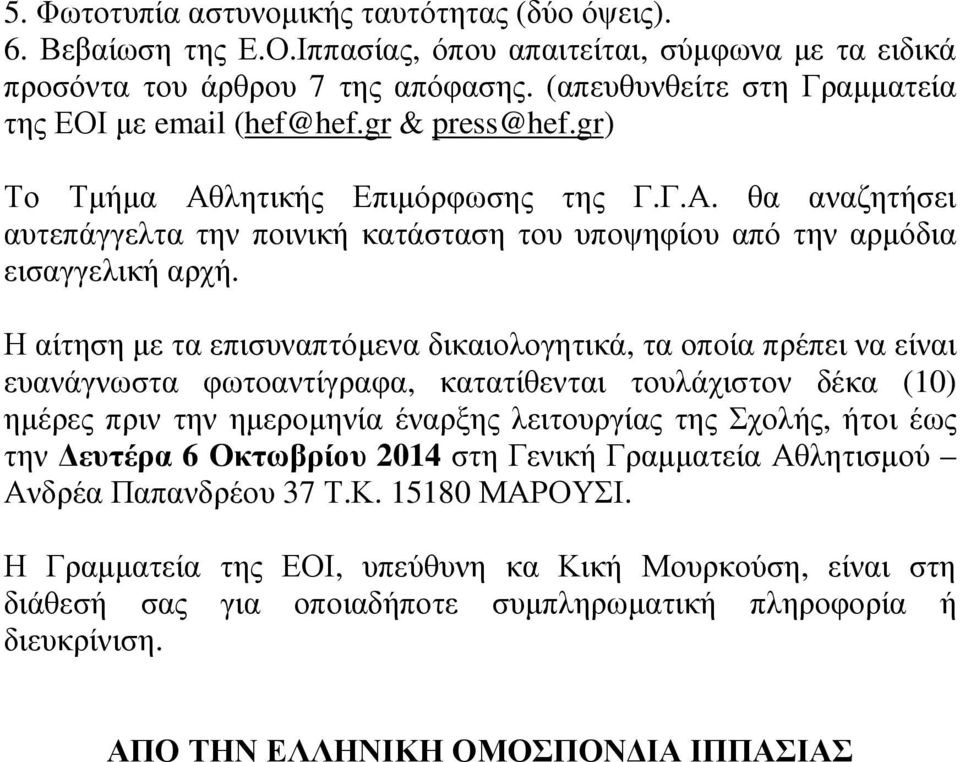 Η αίτηση µε τα επισυναπτόµενα δικαιολογητικά, τα οποία πρέπει να είναι ευανάγνωστα φωτοαντίγραφα, κατατίθενται τουλάχιστον δέκα (10) ηµέρες πριν την ηµεροµηνία έναρξης λειτουργίας της Σχολής, ήτοι