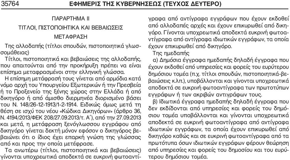 Η επίσημη μετάφρασή τους γίνεται από αρμόδια κατά νόμο αρχή του Υπουργείου Εξωτερικών ή την Πρεσβεία ή το Προξενείο της ξένης χώρας στην Ελλάδα ή από δικηγόρο ή από άμισθο διερμηνέα διορισμένο βάσει