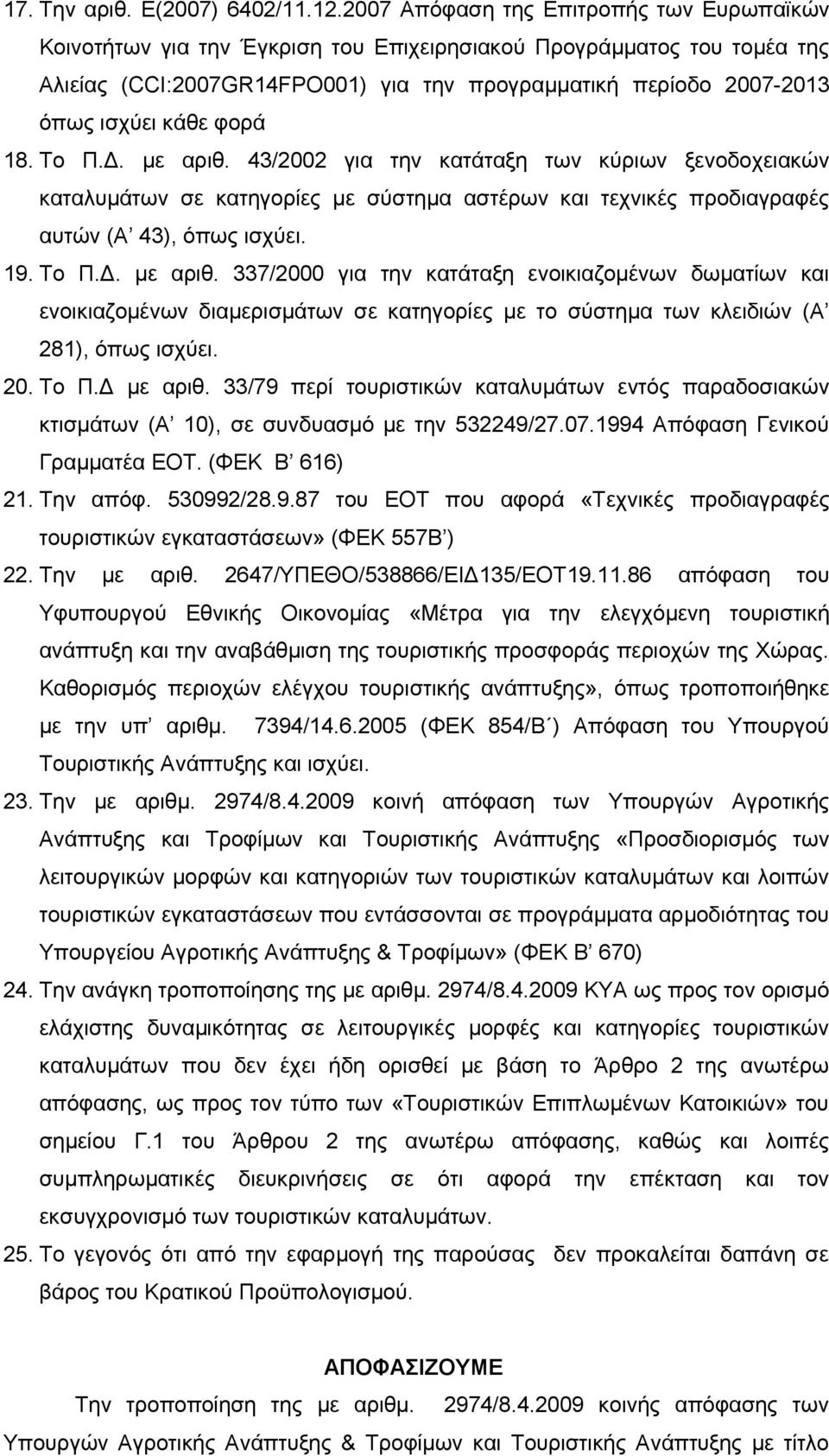 κάθε φορά 18. Tο Π.Δ. με αριθ. 43/2002 για την κατάταξη των κύριων ξενοδοχειακών καταλυμάτων σε κατηγορίες με σύστημα αστέρων και τεχνικές προδιαγραφές αυτών (Α 43), όπως ισχύει. 19. Tο Π.Δ. με αριθ. 337/2000 για την κατάταξη ενοικιαζομένων δωματίων και ενοικιαζομένων διαμερισμάτων σε κατηγορίες με το σύστημα των κλειδιών (Α 281), όπως ισχύει.